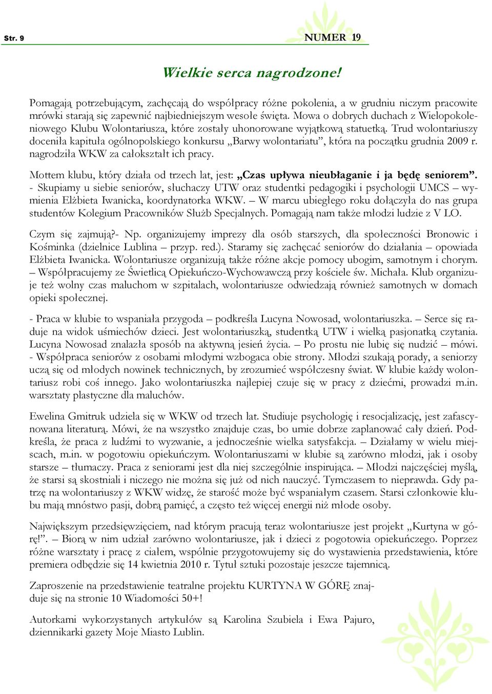 Trud wolontariuszy doceniła kapituła ogólnopolskiego konkursu Barwy wolontariatu, która na początku grudnia 2009 r. nagrodziła WKW za całokształt ich pracy.