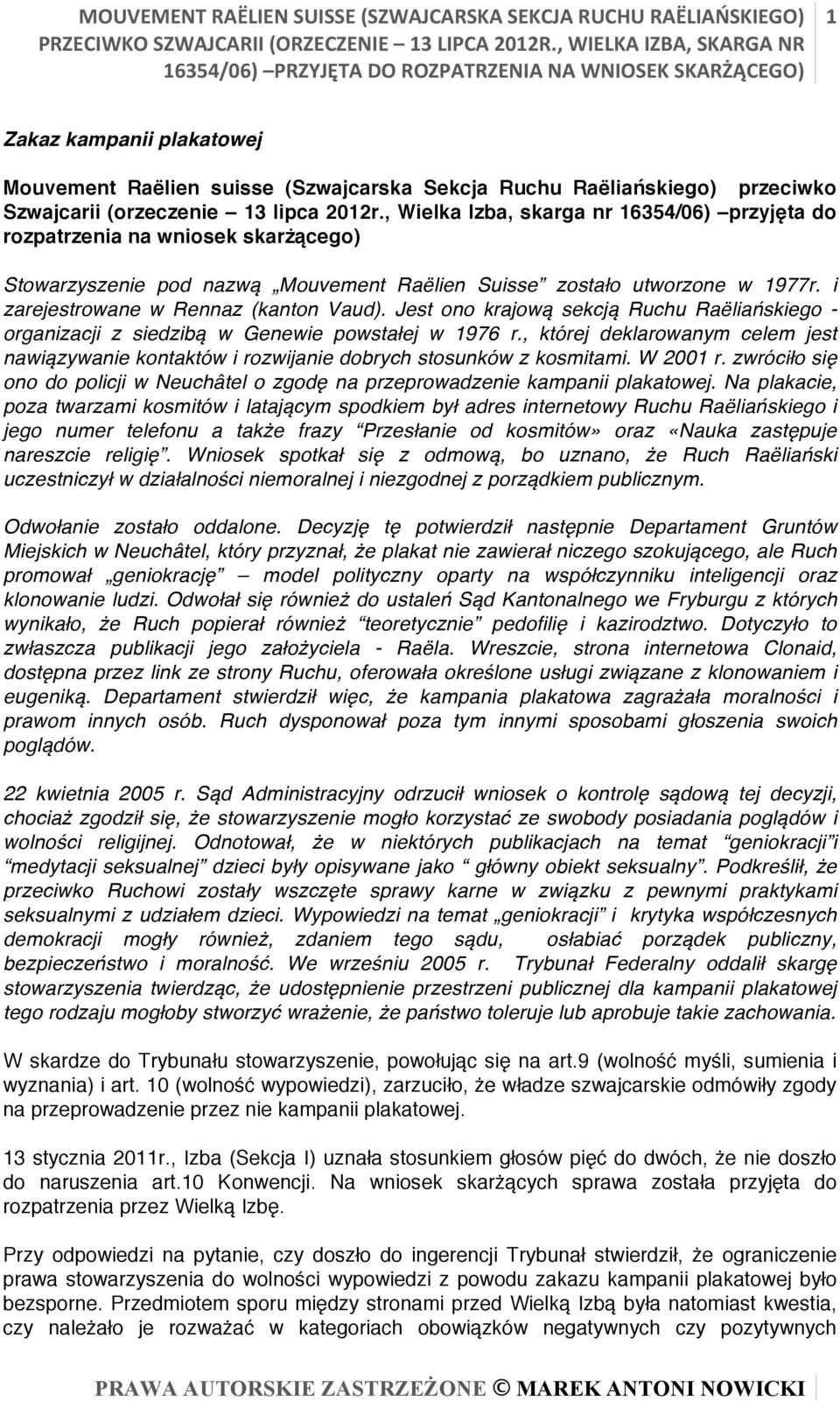 Jest ono krajową sekcją Ruchu Raëliańskiego - organizacji z siedzibą w Genewie powstałej w 1976 r., której deklarowanym celem jest nawiązywanie kontaktów i rozwijanie dobrych stosunków z kosmitami.