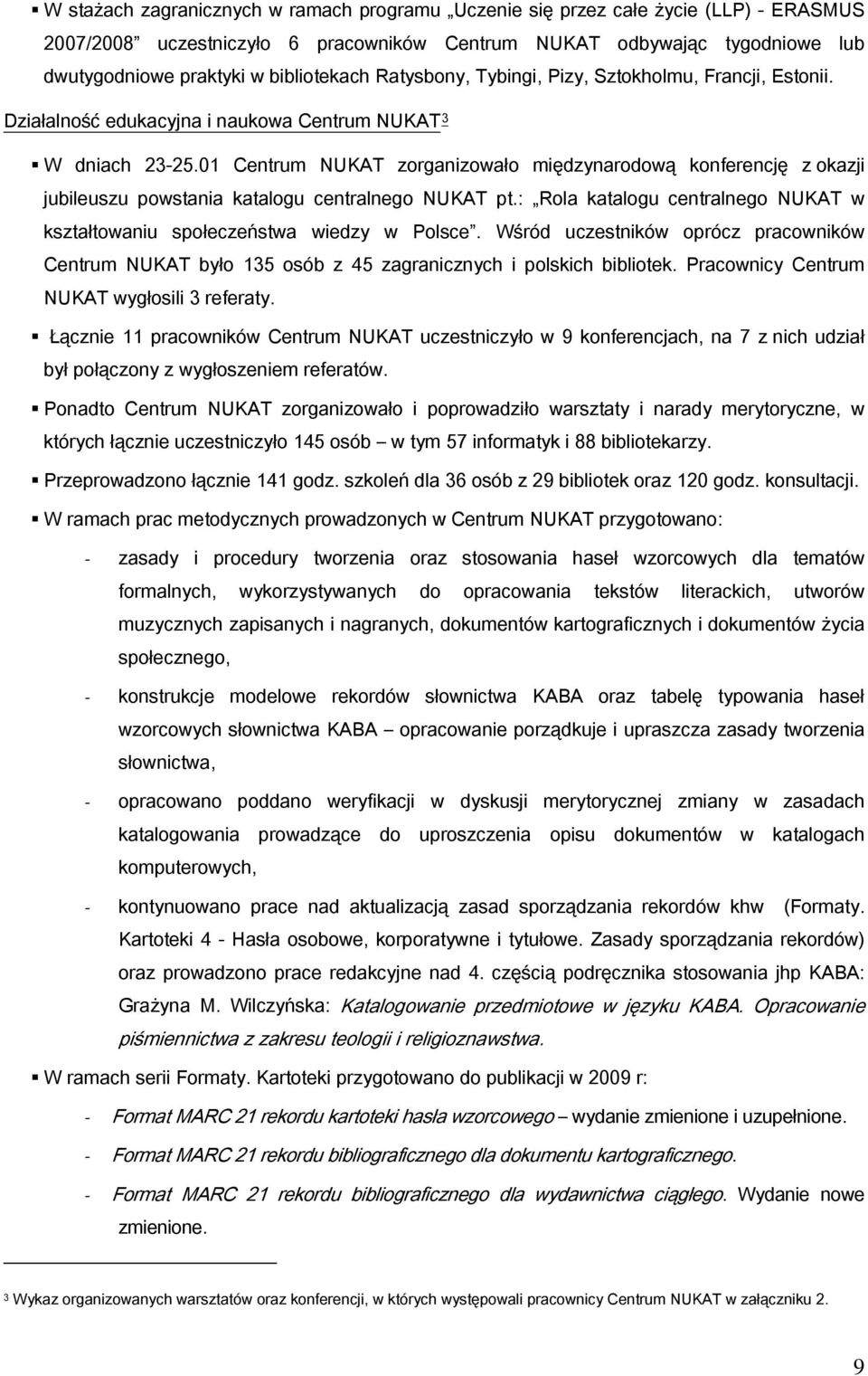 01 Centrum NUKAT zorganizowało międzynarodową konferencję z okazji jubileuszu powstania katalogu centralnego NUKAT pt.: Rola katalogu centralnego NUKAT w kształtowaniu społeczeństwa wiedzy w Polsce.