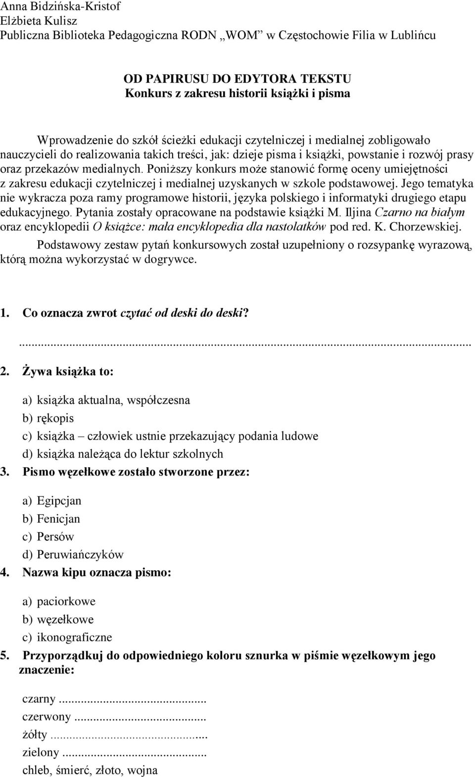 Poniższy konkurs może stanowić formę oceny umiejętności z zakresu edukacji czytelniczej i medialnej uzyskanych w szkole podstawowej.