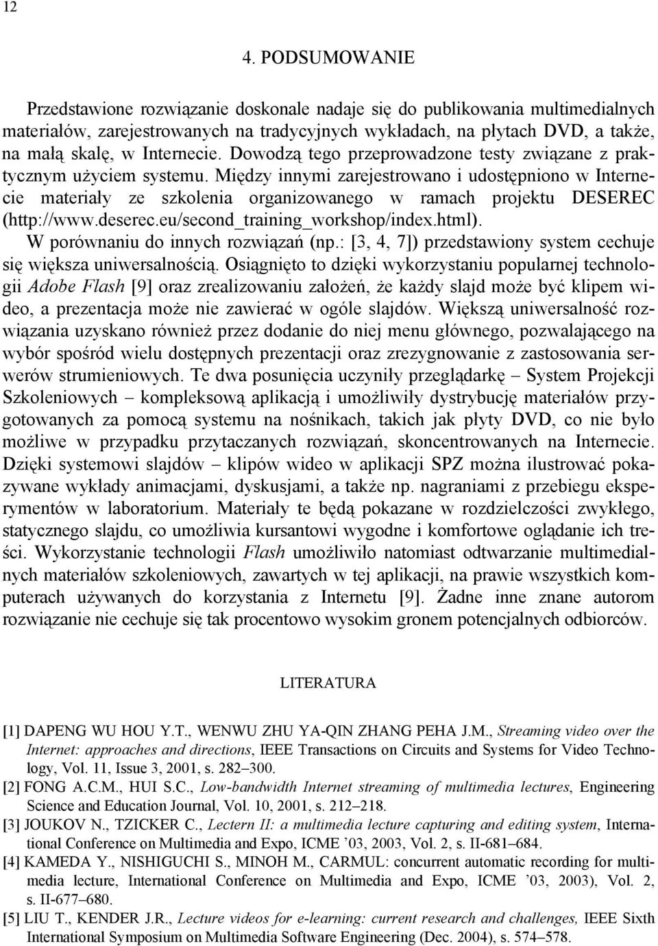 Między innymi zarejestrowano i udostępniono w Internecie materiały ze szkolenia organizowanego w ramach projektu DESEREC (http://www.deserec.eu/second_training_workshop/index.html).