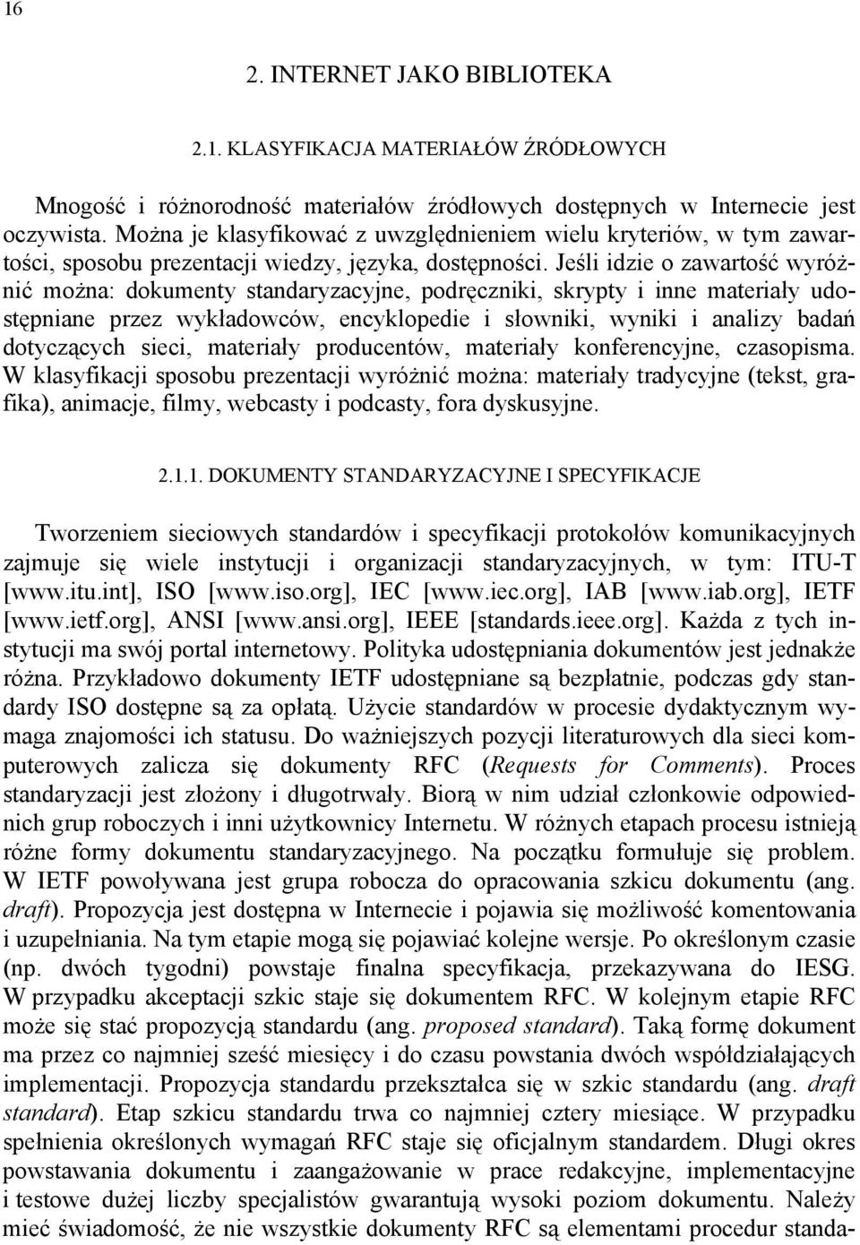 Jeśli idzie o zawartość wyróżnić można: dokumenty standaryzacyjne, podręczniki, skrypty i inne materiały udostępniane przez wykładowców, encyklopedie i słowniki, wyniki i analizy badań dotyczących