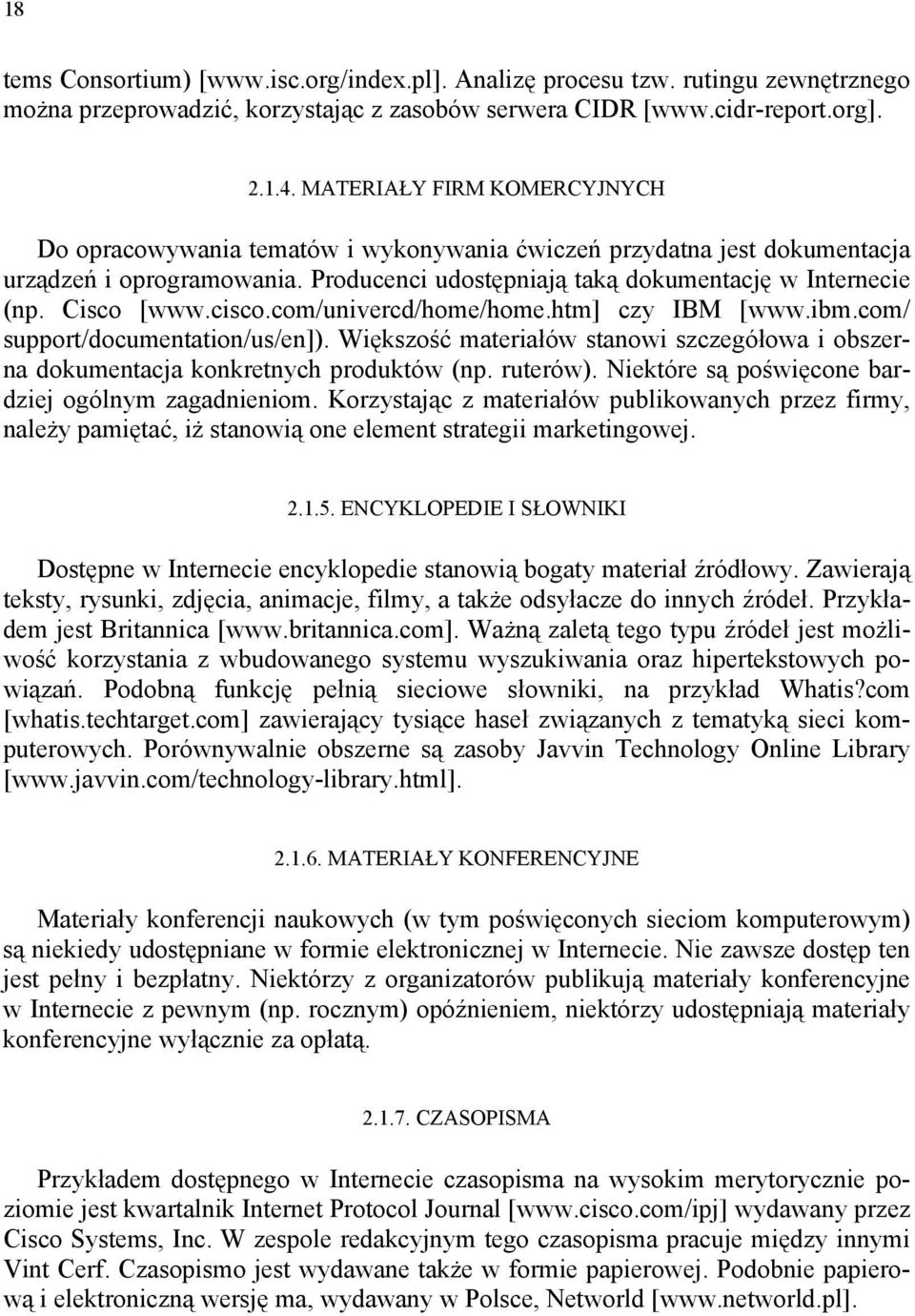 Cisco [www.cisco.com/univercd/home/home.htm] czy IBM [www.ibm.com/ support/documentation/us/en]). Większość materiałów stanowi szczegółowa i obszerna dokumentacja konkretnych produktów (np. ruterów).