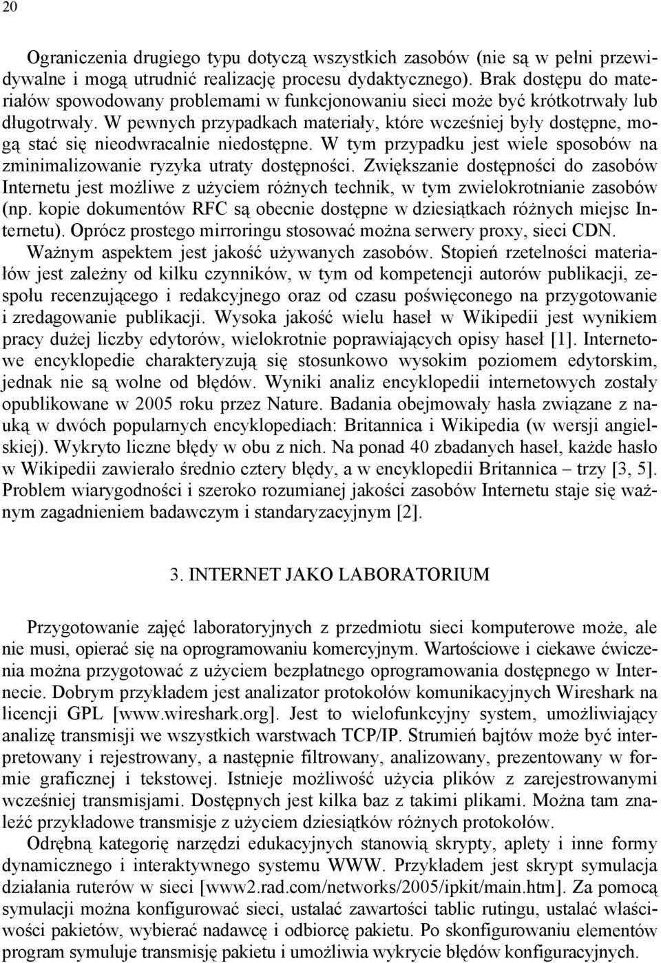 W pewnych przypadkach materiały, które wcześniej były dostępne, mogą stać się nieodwracalnie niedostępne. W tym przypadku jest wiele sposobów na zminimalizowanie ryzyka utraty dostępności.