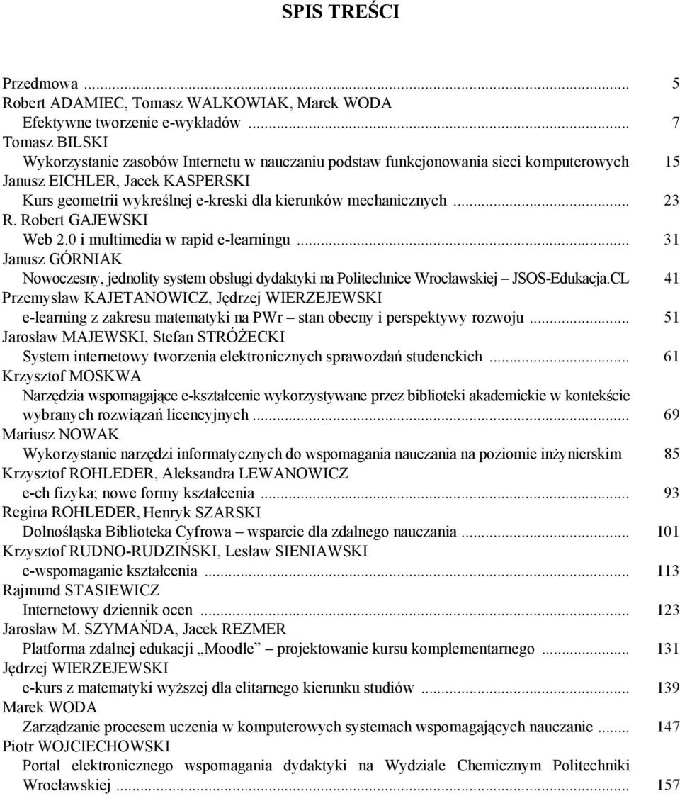 mechanicznych... 23 R. Robert GAJEWSKI Web 2.0 i multimedia w rapid e-learningu... 31 Janusz GÓRNIAK Nowoczesny, jednolity system obsługi dydaktyki na Politechnice Wrocławskiej JSOS-Edukacja.