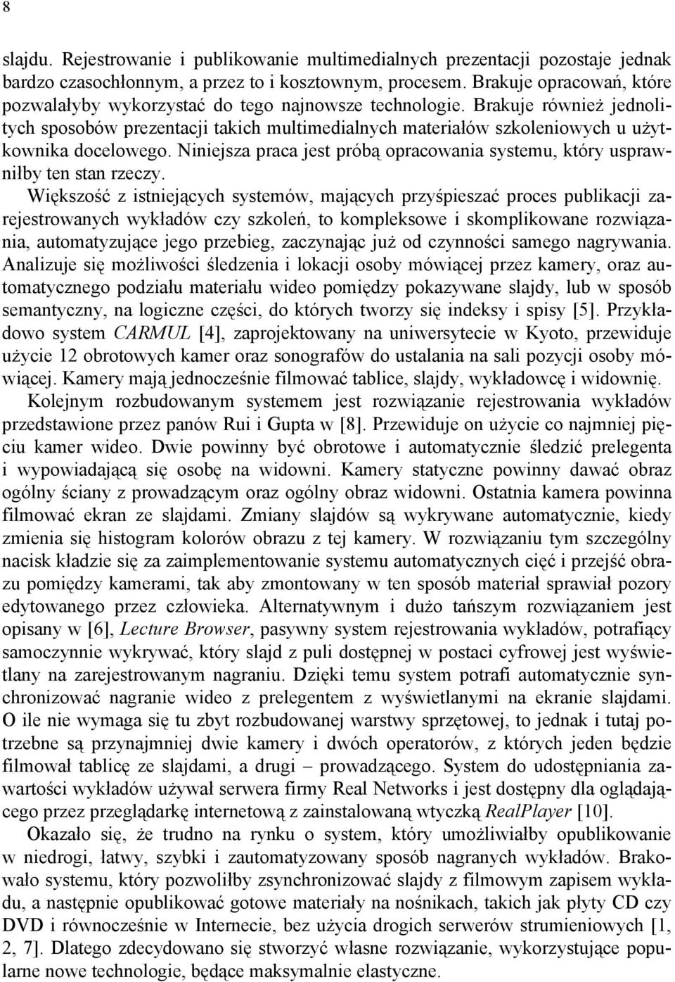 Brakuje również jednolitych sposobów prezentacji takich multimedialnych materiałów szkoleniowych u użytkownika docelowego.