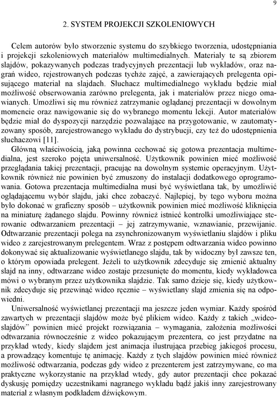 slajdach. Słuchacz multimedialnego wykładu będzie miał możliwość obserwowania zarówno prelegenta, jak i materiałów przez niego omawianych.