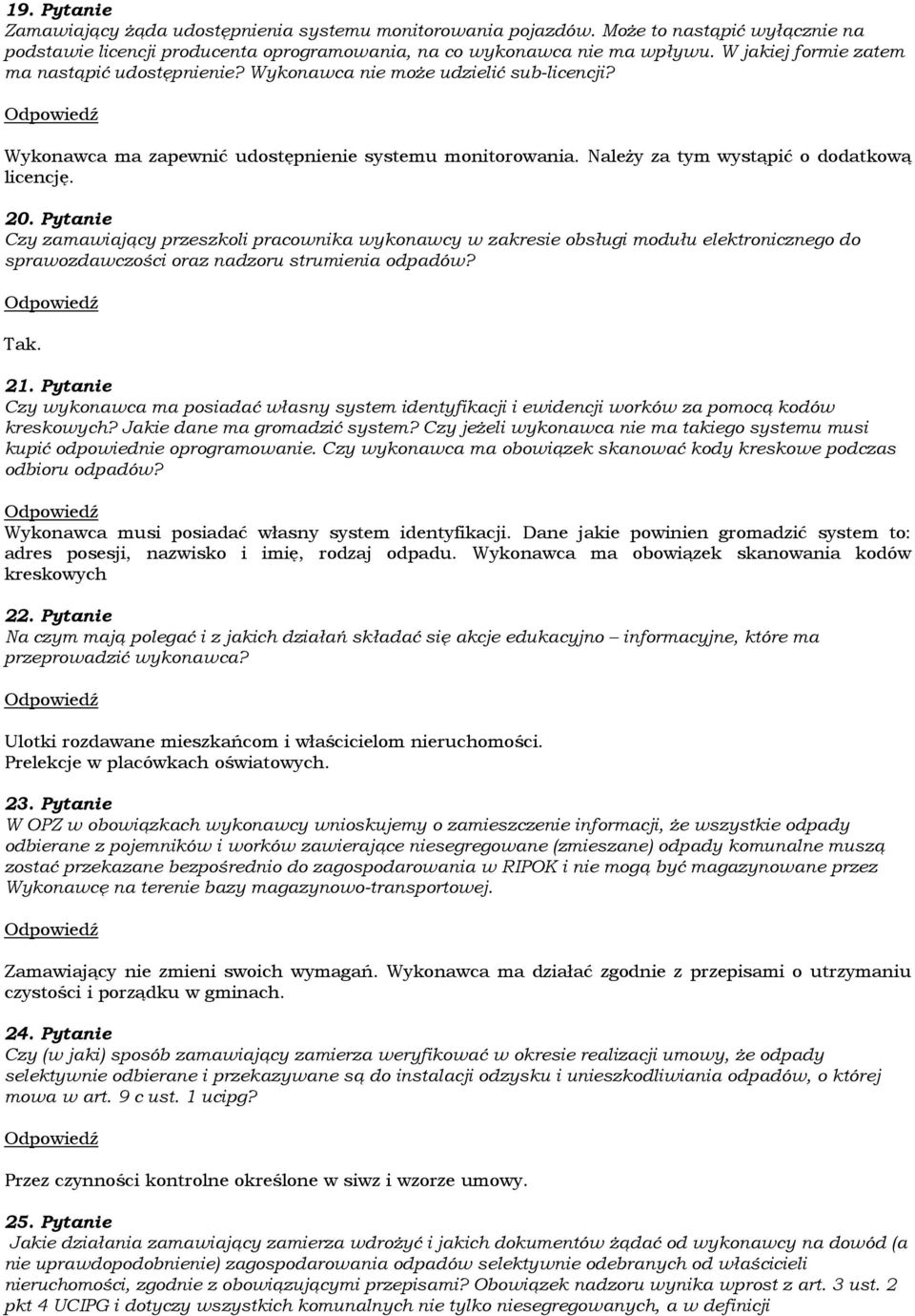 Pytanie Czy zamawiający przeszkoli pracownika wykonawcy w zakresie obsługi modułu elektronicznego do sprawozdawczości oraz nadzoru strumienia odpadów? Tak. 21.