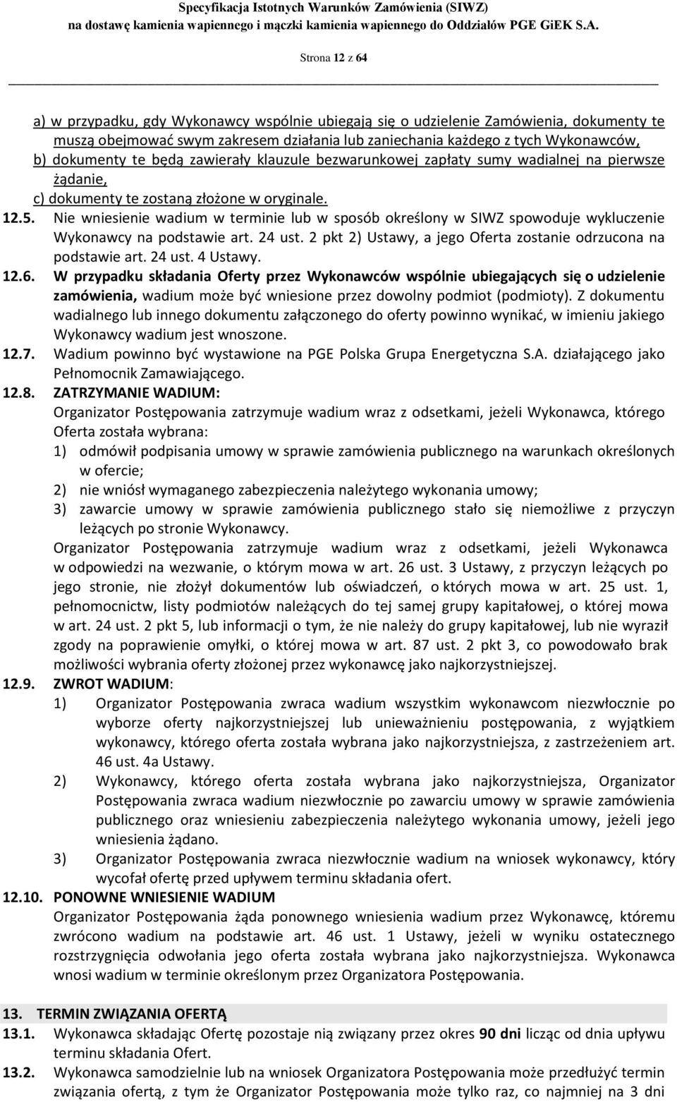 Nie wniesienie wadium w terminie lub w sposób określony w SIWZ spowoduje wykluczenie Wykonawcy na podstawie art. 24 ust. 2 pkt 2) Ustawy, a jego Oferta zostanie odrzucona na podstawie art. 24 ust. 4 Ustawy.