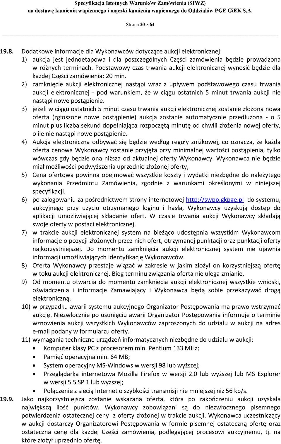 2) zamknięcie aukcji elektronicznej nastąpi wraz z upływem podstawowego czasu trwania aukcji elektronicznej - pod warunkiem, że w ciągu ostatnich 5 minut trwania aukcji nie nastąpi nowe postąpienie.