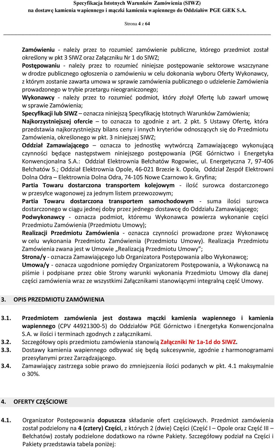 udzielenie Zamówienia prowadzonego w trybie przetargu nieograniczonego; Wykonawcy - należy przez to rozumieć podmiot, który złożył Ofertę lub zawarł umowę w sprawie Zamówienia; Specyfikacji lub SIWZ