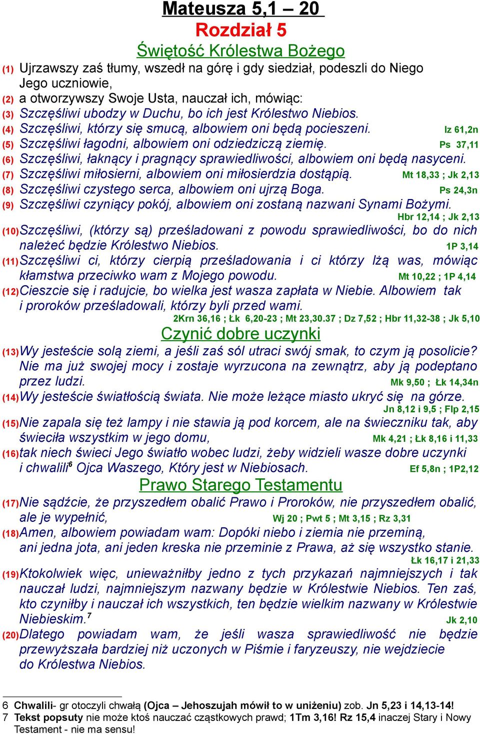 Ps 37,11 (6) Szczęśliwi, łaknący i pragnący sprawiedliwości, albowiem oni będą nasyceni. (7) Szczęśliwi miłosierni, albowiem oni miłosierdzia dostąpią.