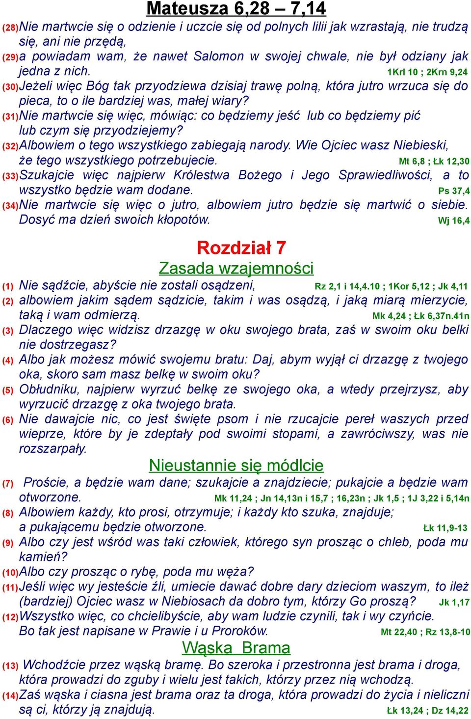 (31)Nie martwcie się więc, mówiąc: co będziemy jeść lub co będziemy pić lub czym się przyodziejemy? (32)Albowiem o tego wszystkiego zabiegają narody.