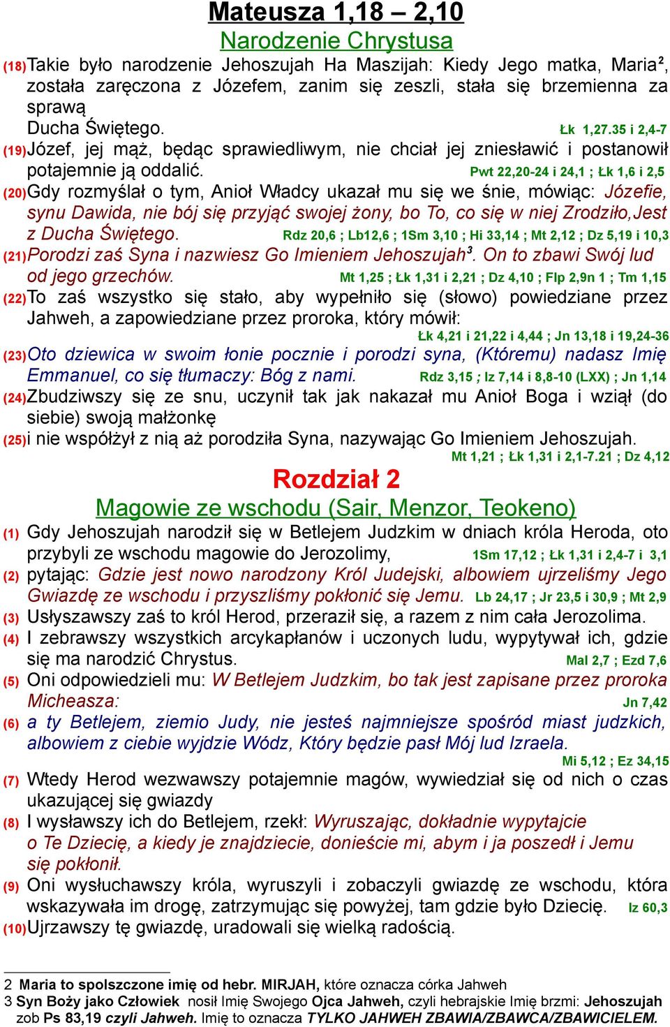 Pwt 22,20-24 i 24,1 ; Łk 1,6 i 2,5 (20)Gdy rozmyślał o tym, Anioł Władcy ukazał mu się we śnie, mówiąc: Józefie, synu Dawida, nie bój się przyjąć swojej żony, bo To, co się w niej Zrodziło,Jest z