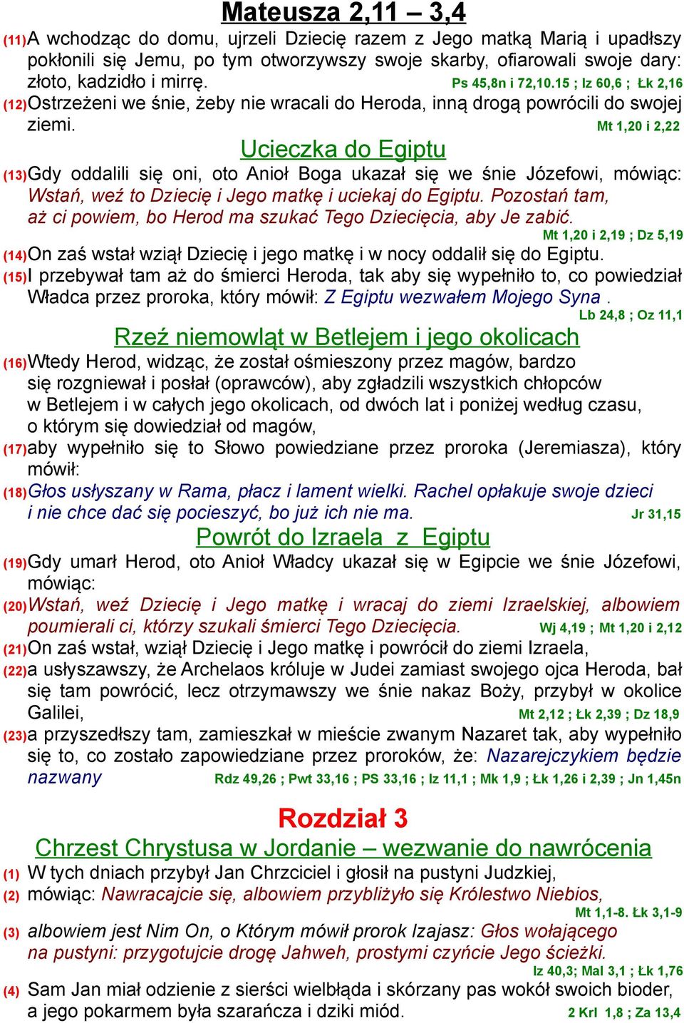 Mt 1,20 i 2,22 Ucieczka do Egiptu (13)Gdy oddalili się oni, oto Anioł Boga ukazał się we śnie Józefowi, mówiąc: Wstań, weź to Dziecię i Jego matkę i uciekaj do Egiptu.