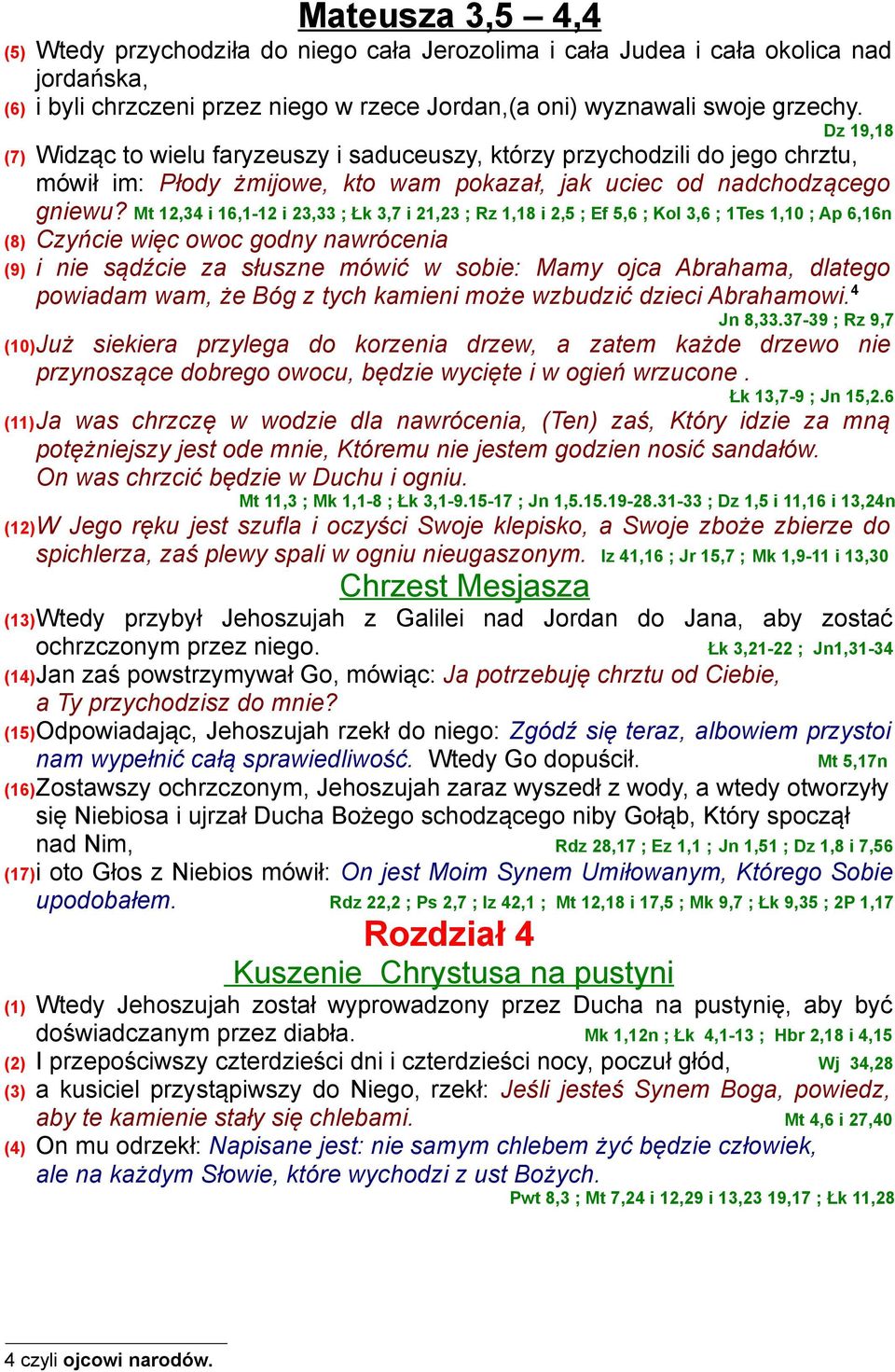 Mt 12,34 i 16,1-12 i 23,33 ; Łk 3,7 i 21,23 ; Rz 1,18 i 2,5 ; Ef 5,6 ; Kol 3,6 ; 1Tes 1,10 ; Ap 6,16n (8) Czyńcie więc owoc godny nawrócenia (9) i nie sądźcie za słuszne mówić w sobie: Mamy ojca