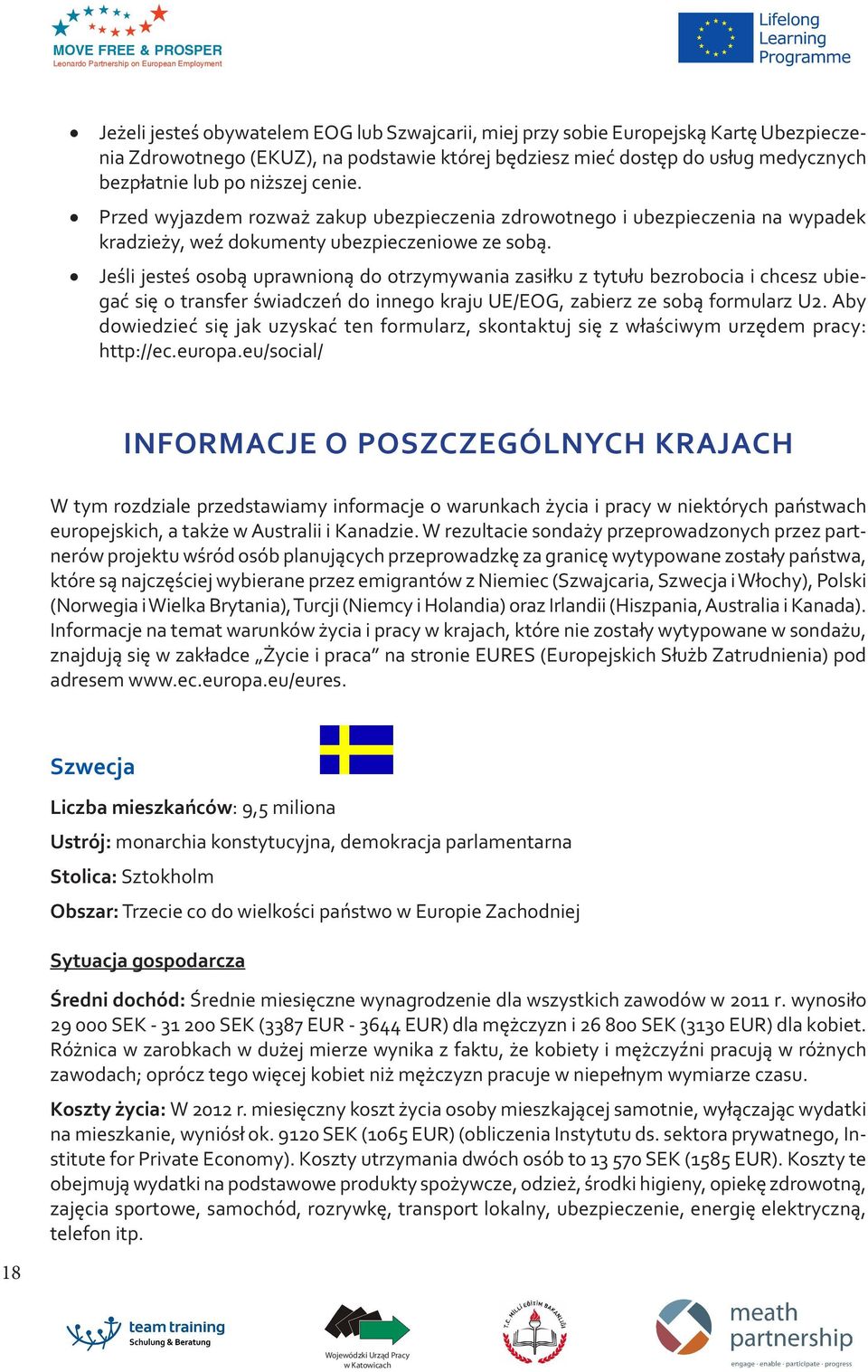 Jeśli jesteś osobą uprawnioną do otrzymywania zasiłku z tytułu bezrobocia i chcesz ubiegać się o transfer świadczeń do innego kraju UE/EOG, zabierz ze sobą formularz U2.