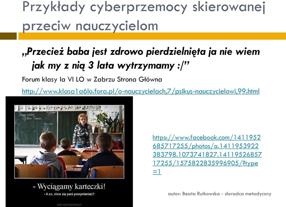 http://www.klasa1a6lo.fora.pl/o-nauczycielach,7/psikus-nauczycielowi,99.html https://www.facebook.