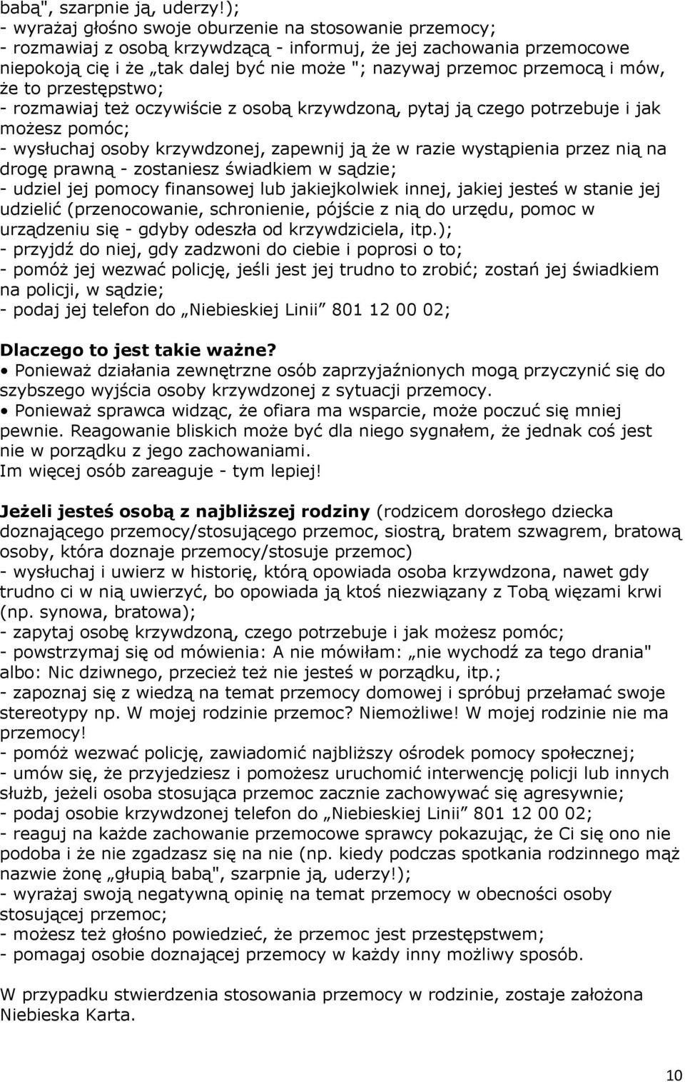 przemocą i mów, że to przestępstwo; - rozmawiaj też oczywiście z osobą krzywdzoną, pytaj ją czego potrzebuje i jak możesz pomóc; - wysłuchaj osoby krzywdzonej, zapewnij ją że w razie wystąpienia