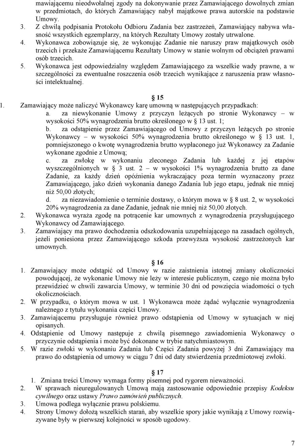 Wykonawca zobowiązuje się, że wykonując Zadanie nie naruszy praw majątkowych osób trzecich i przekaże Zamawiającemu Rezultaty Umowy w stanie wolnym od obciążeń prawami osób trzecich. 5.