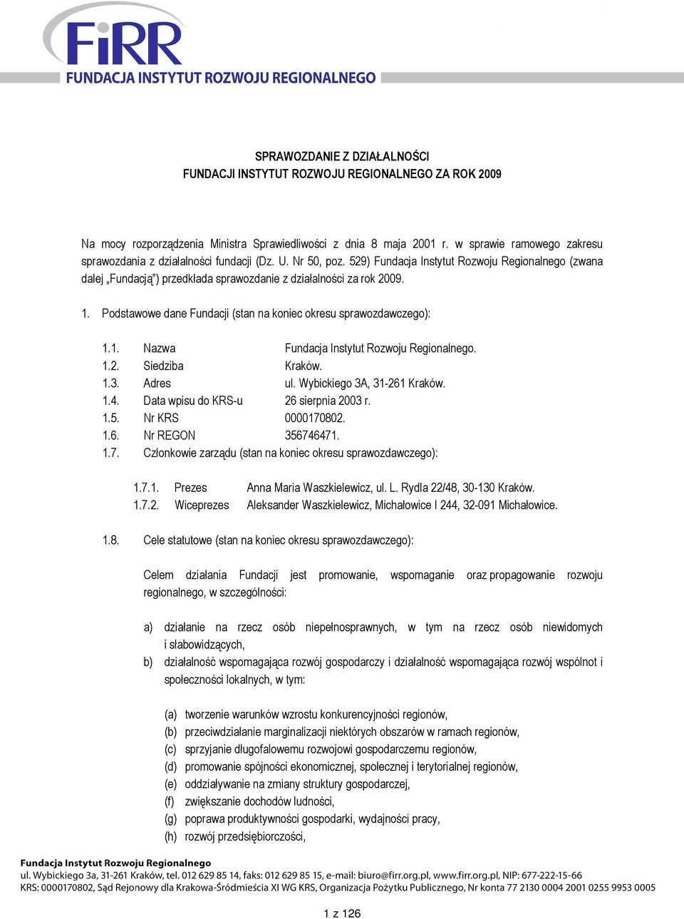 529) Fundacja Instytut Rozwoju Regionalnego (zwana dalej Fundacją ) przedkłada sprawozdanie z działalności za rok 2009. 1. Podstawowe dane Fundacji (stan na koniec okresu sprawozdawczego): 1.1. Nazwa Fundacja Instytut Rozwoju Regionalnego.