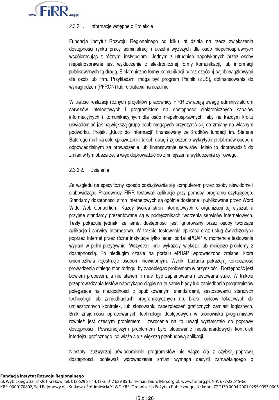 współpracując z róŝnymi instytucjami. Jednym z utrudnień napotykanych przez osoby niepełnosprawne jest wykluczenie z elektronicznej formy komunikacji, lub informacji publikowanych tą drogą.