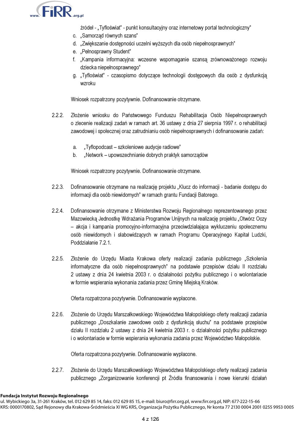 Tyfloświat - czasopismo dotyczące technologii dostępowych dla osób z dysfunkcją wzroku Wniosek rozpatrzony pozytywnie. Dofinansowanie otrzymane. 2.