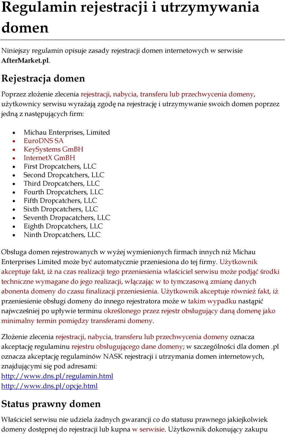 następujących firm: Michau Enterprises, Limited EuroDNS SA KeySystems GmBH InternetX GmBH First Dropcatchers, LLC Second Dropcatchers, LLC Third Dropcatchers, LLC Fourth Dropcatchers, LLC Fifth