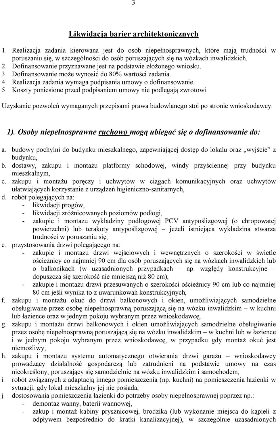 Dofinansowanie przyznawane jest na podstawie złożonego wniosku. 3. Dofinansowanie może wynosić do 80% wartości zadania. 4. Realizacja zadania wymaga podpisania umowy o dofinansowanie. 5.