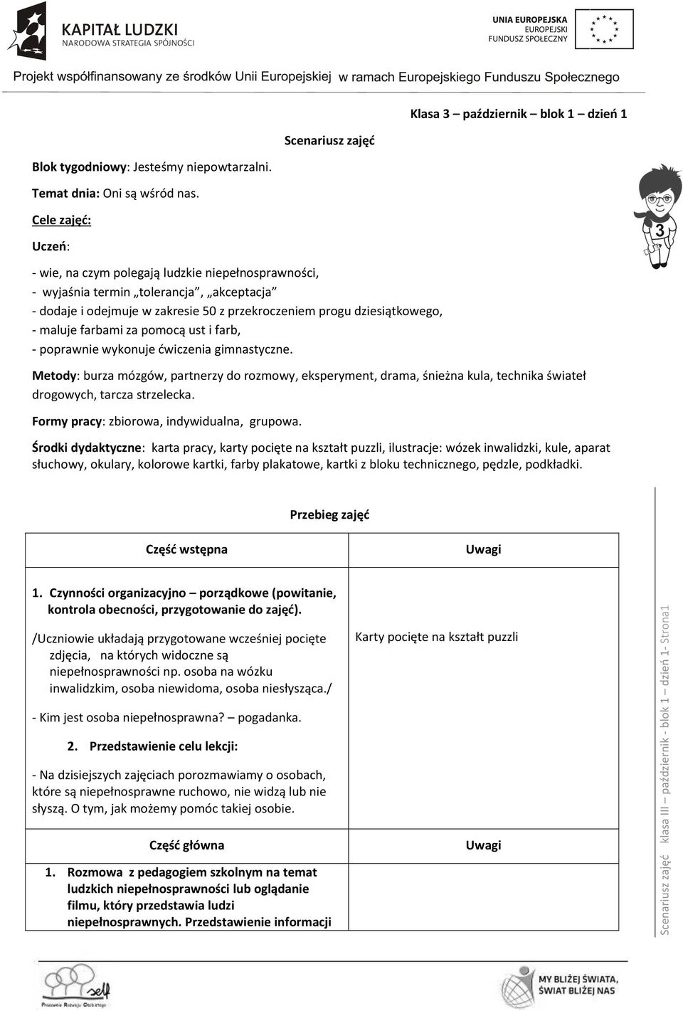 farbami za pomocą ust i farb, - poprawnie wykonuje ćwiczenia gimnastyczne. Metody: burza mózgów, partnerzy do rozmowy, eksperyment, drama, śnieżna kula, technika świateł drogowych, tarcza strzelecka.