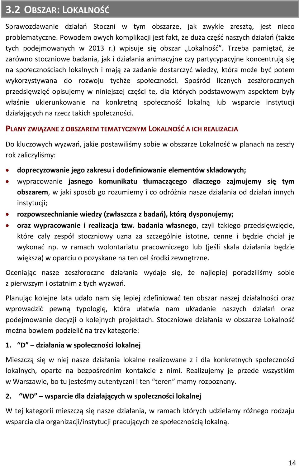 Trzeba pamiętać, że zarówno stoczniowe badania, jak i działania animacyjne czy partycypacyjne koncentrują się na społecznościach lokalnych i mają za zadanie dostarczyć wiedzy, która może być potem