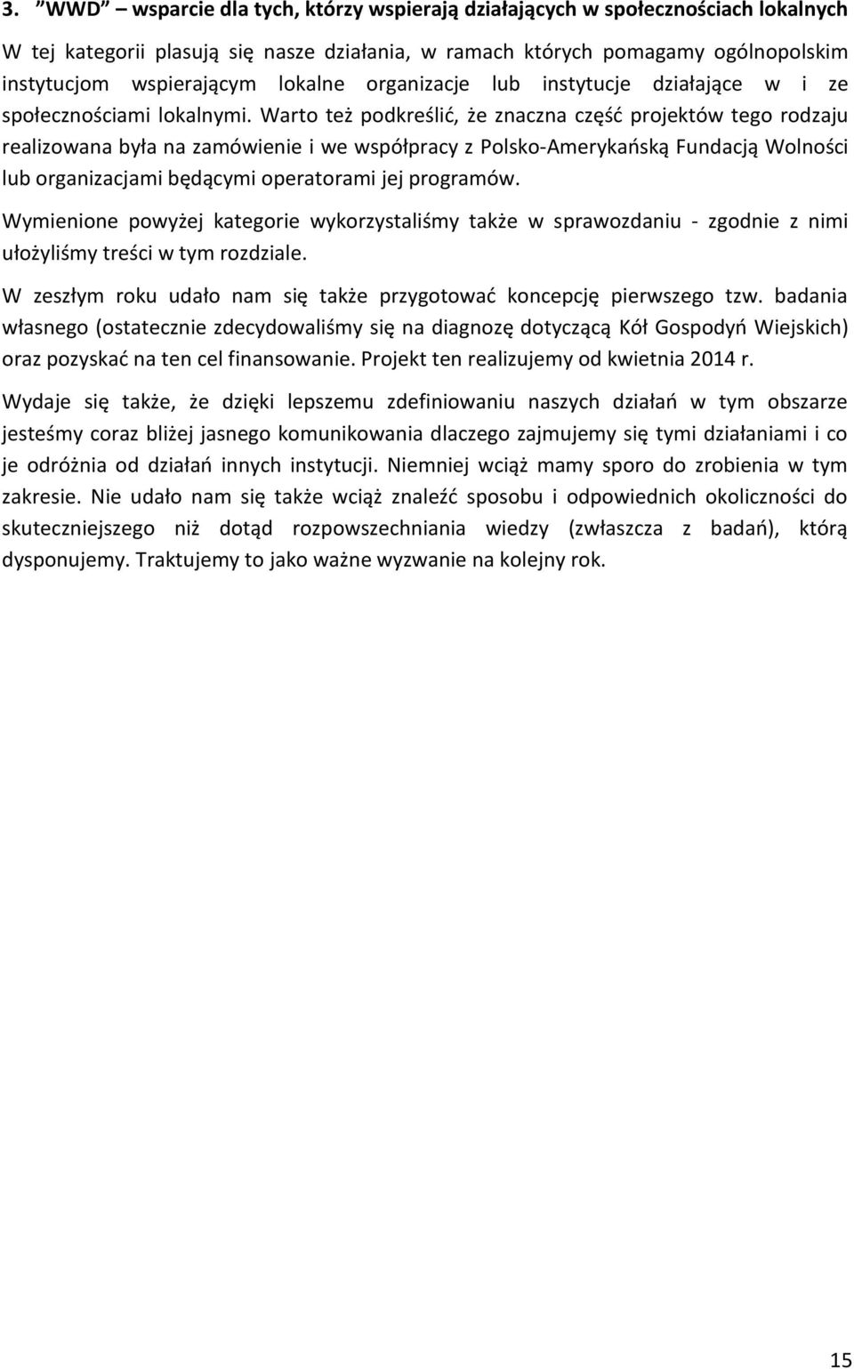 Warto też podkreślić, że znaczna część projektów tego rodzaju realizowana była na zamówienie i we współpracy z Polsko-Amerykańską Fundacją Wolności lub organizacjami będącymi operatorami jej