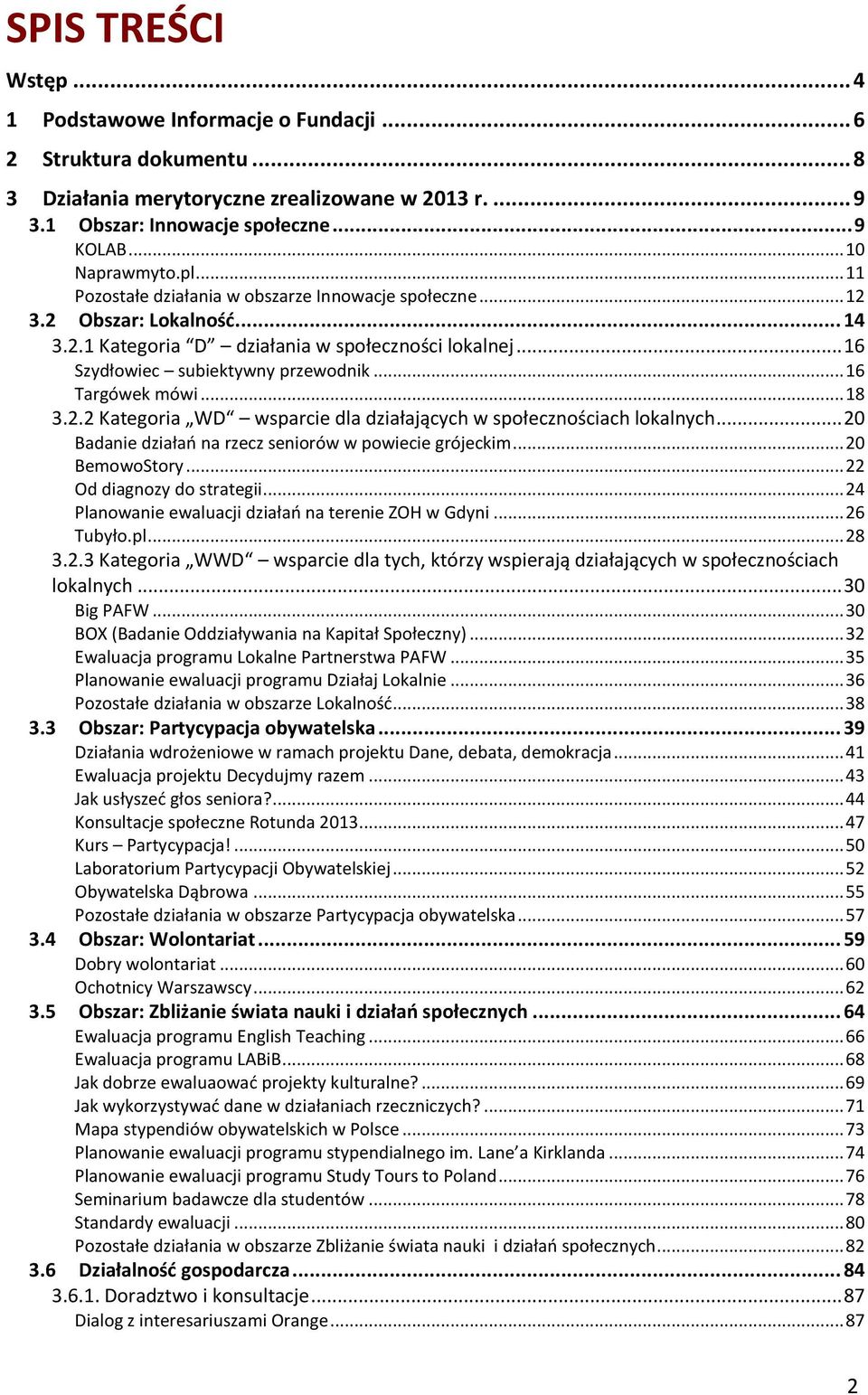 .. 16 Szydłowiec subiektywny przewodnik... 16 Targówek mówi... 18 3.2.2 Kategoria WD wsparcie dla działających w społecznościach lokalnych... 20 Badanie działań na rzecz seniorów w powiecie grójeckim.