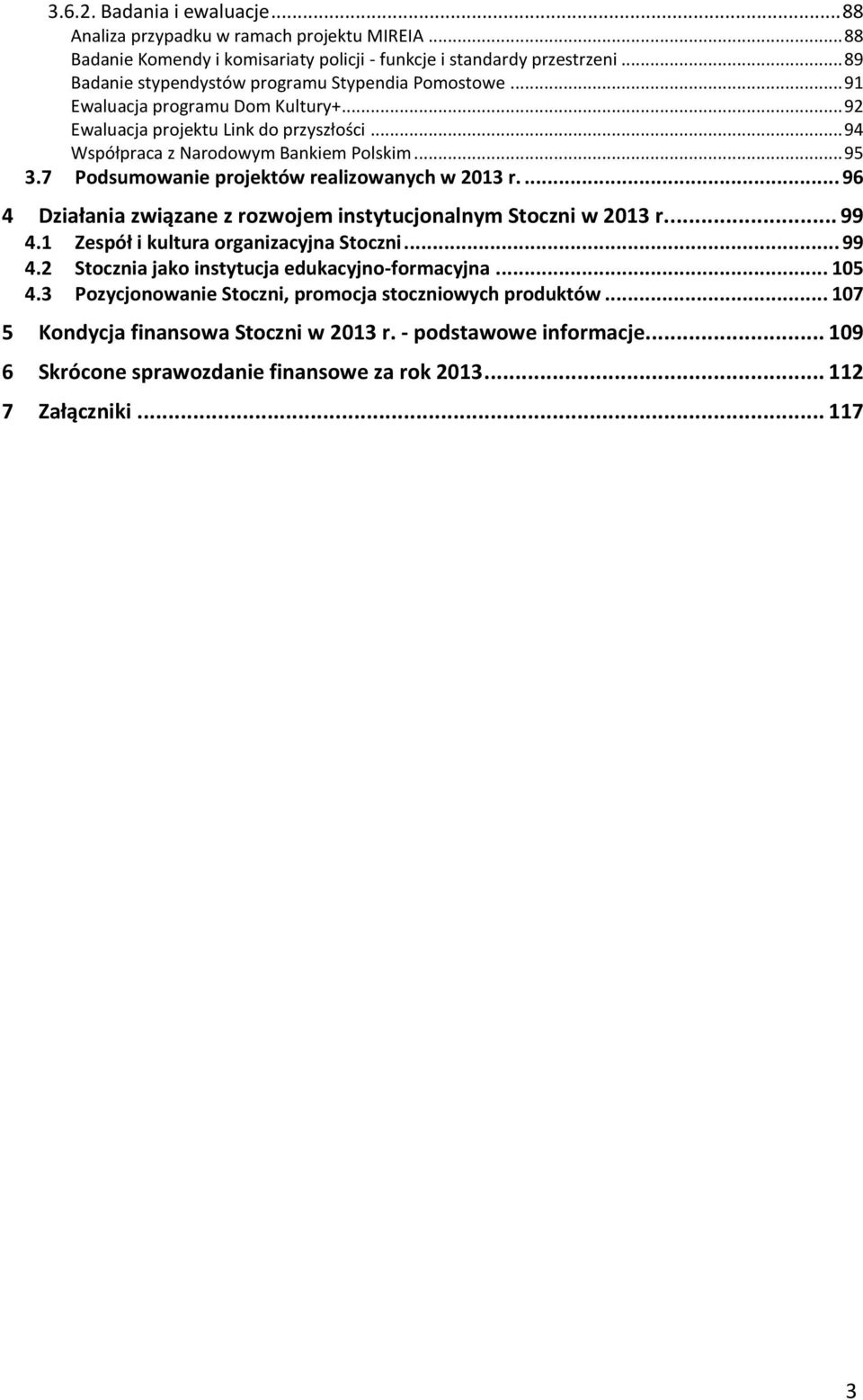 7 Podsumowanie projektów realizowanych w 2013 r.... 96 4 Działania związane z rozwojem instytucjonalnym Stoczni w 2013 r... 99 4.1 Zespół i kultura organizacyjna Stoczni... 99 4.2 Stocznia jako instytucja edukacyjno-formacyjna.