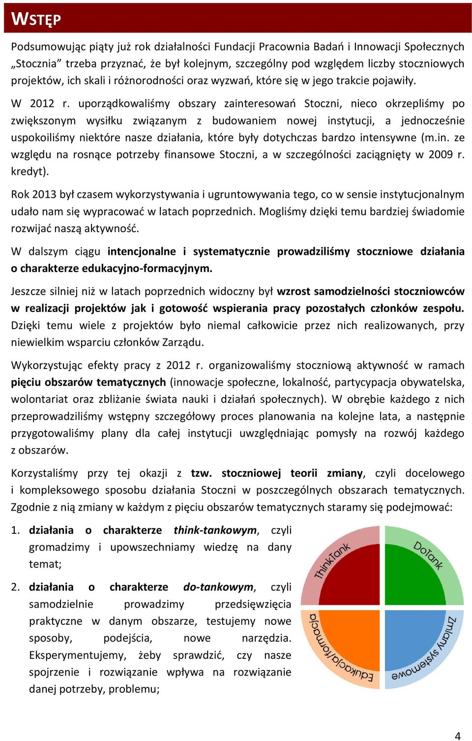 uporządkowaliśmy obszary zainteresowań Stoczni, nieco okrzepliśmy po zwiększonym wysiłku związanym z budowaniem nowej instytucji, a jednocześnie uspokoiliśmy niektóre nasze działania, które były