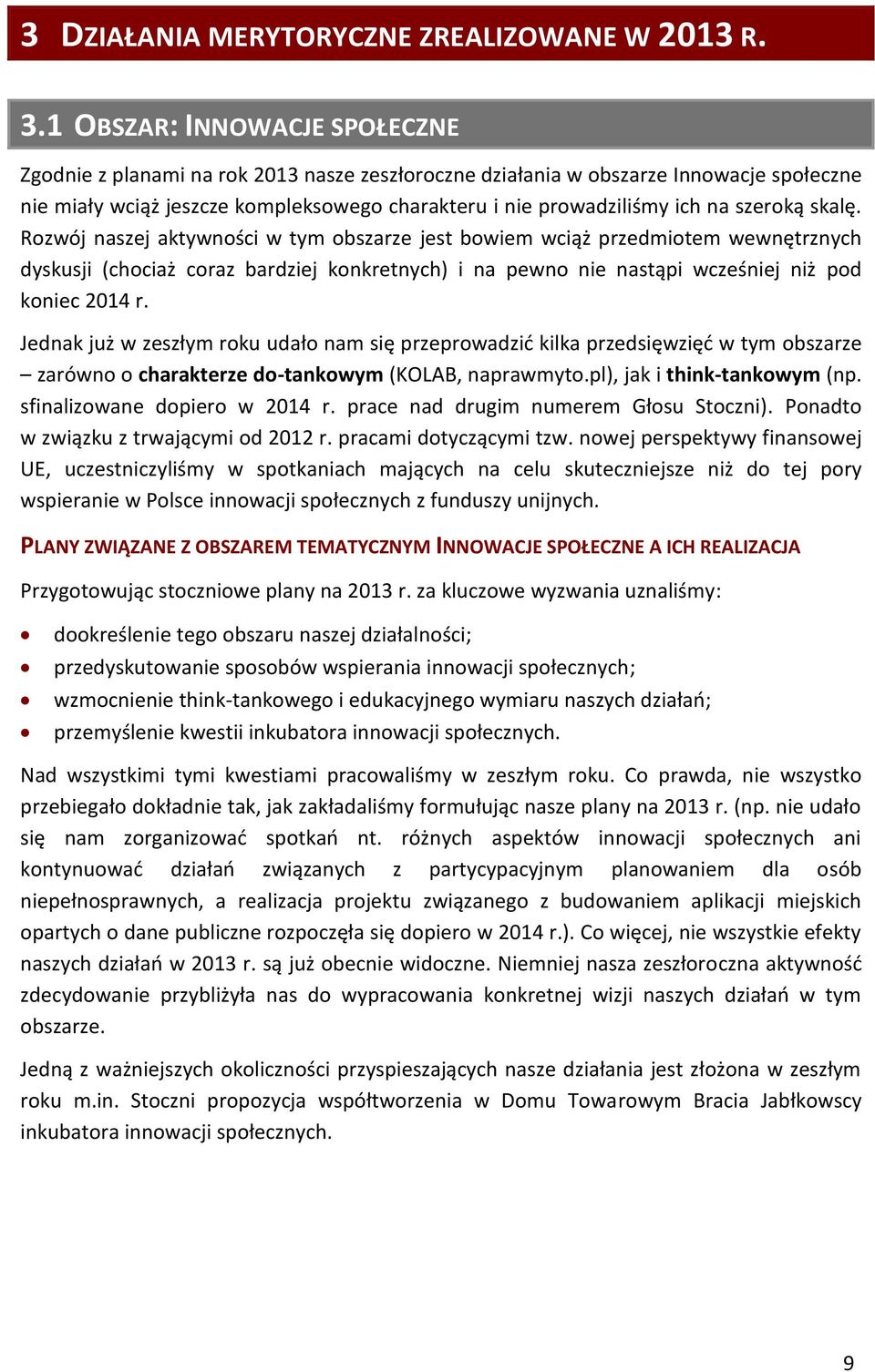 szeroką skalę. Rozwój naszej aktywności w tym obszarze jest bowiem wciąż przedmiotem wewnętrznych dyskusji (chociaż coraz bardziej konkretnych) i na pewno nie nastąpi wcześniej niż pod koniec 2014 r.