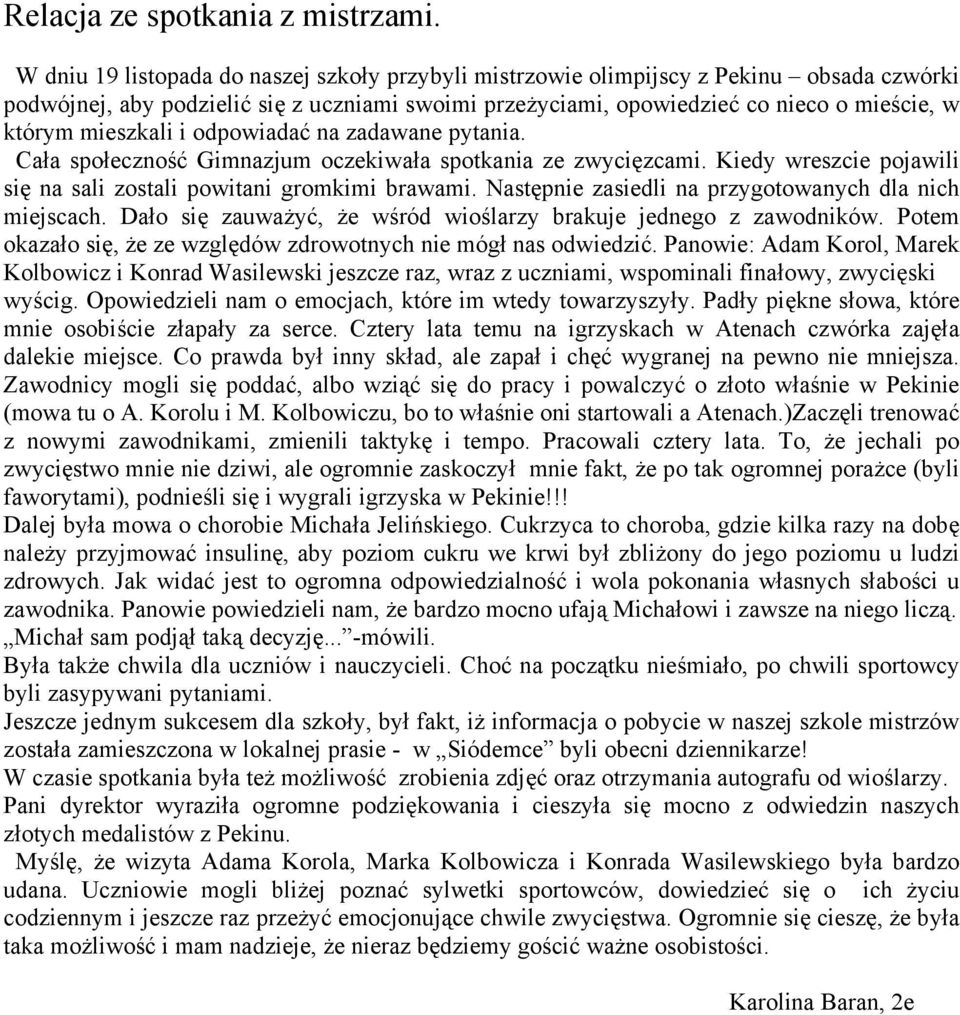 mieszkali i odpowiadać na zadawane pytania. Cała społeczność Gimnazjum oczekiwała spotkania ze zwycięzcami. Kiedy wreszcie pojawili się na sali zostali powitani gromkimi brawami.