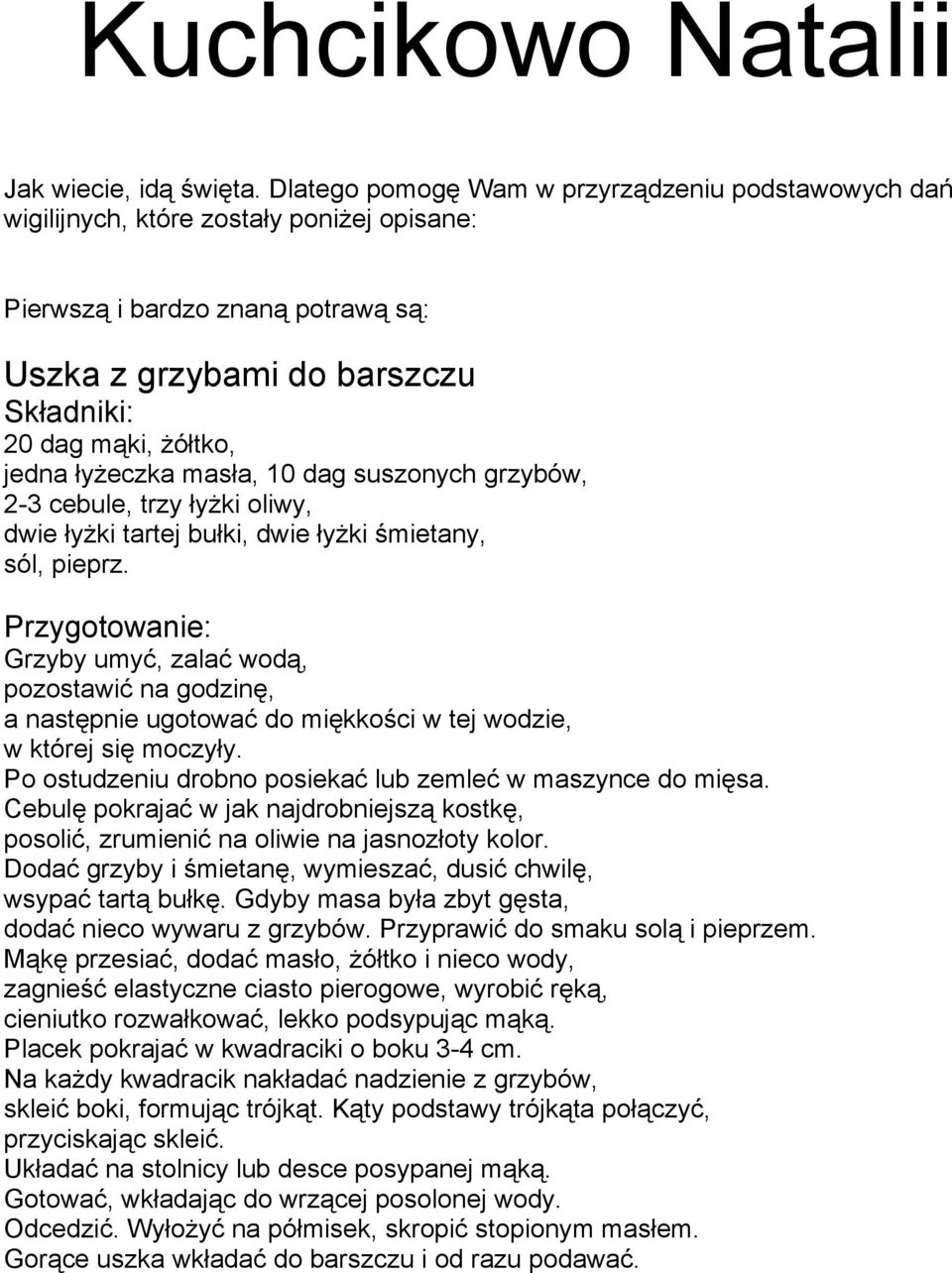 łyżeczka masła, 10 dag suszonych grzybów, 2-3 cebule, trzy łyżki oliwy, dwie łyżki tartej bułki, dwie łyżki śmietany, sól, pieprz.