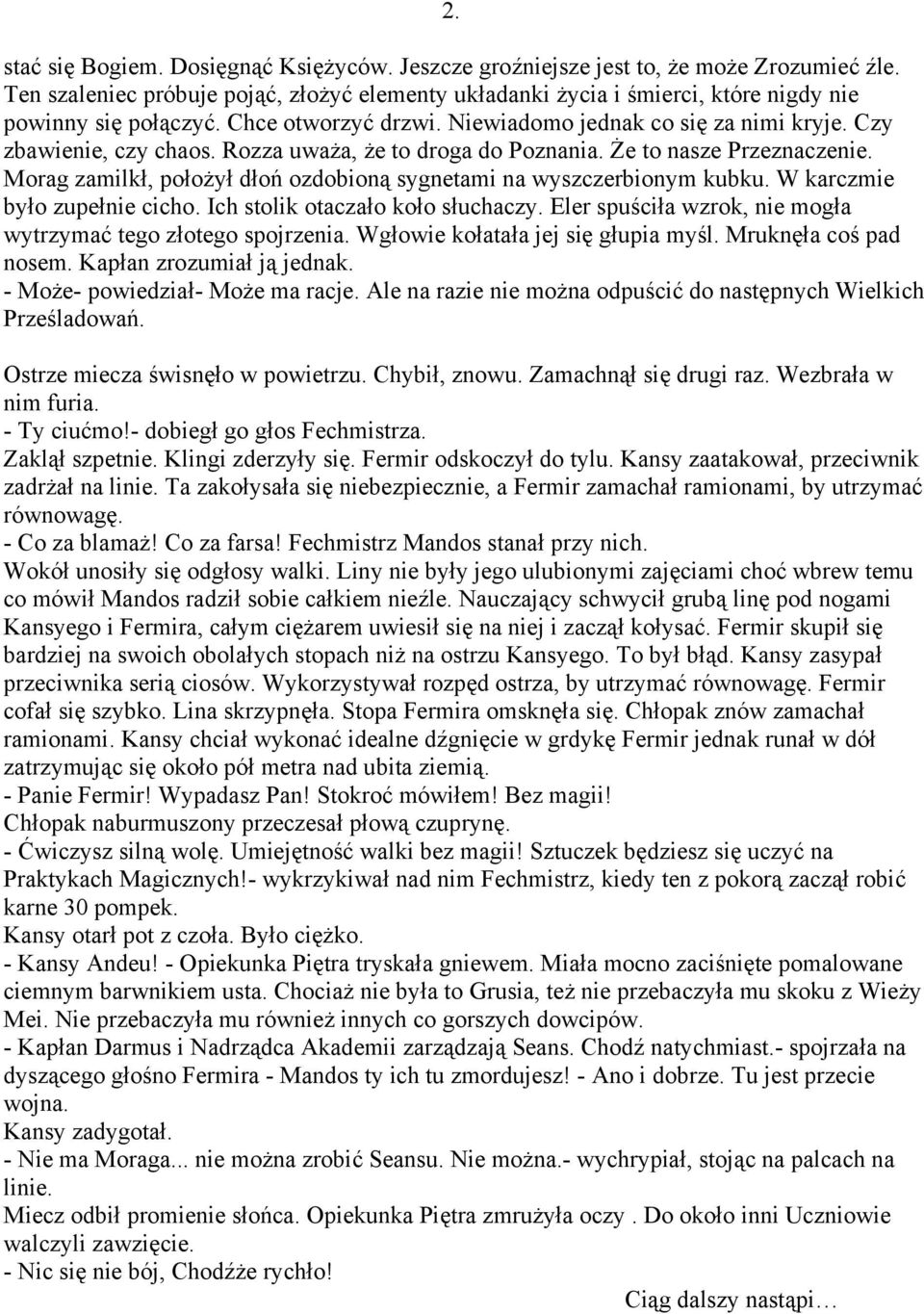 Rozza uważa, że to droga do Poznania. Że to nasze Przeznaczenie. Morag zamilkł, położył dłoń ozdobioną sygnetami na wyszczerbionym kubku. W karczmie było zupełnie cicho.