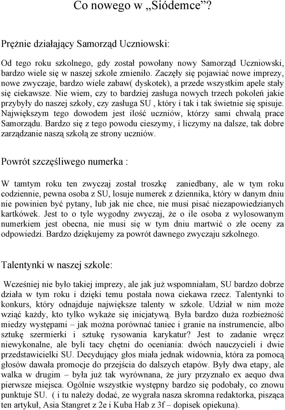 Nie wiem, czy to bardziej zasługa nowych trzech pokoleń jakie przybyły do naszej szkoły, czy zasługa SU, który i tak i tak świetnie się spisuje.