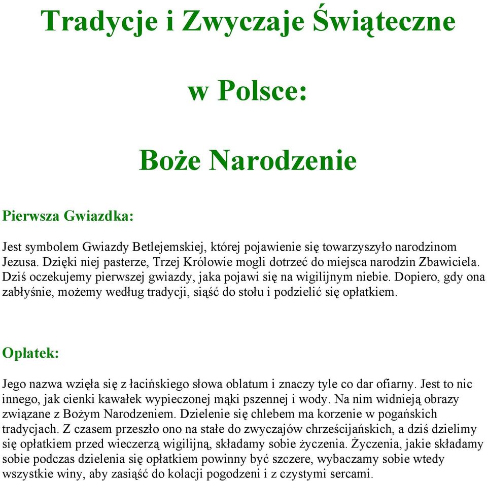 Dopiero, gdy ona zabłyśnie, możemy według tradycji, siąść do stołu i podzielić się opłatkiem. Opłatek: Jego nazwa wzięła się z łacińskiego słowa oblatum i znaczy tyle co dar ofiarny.