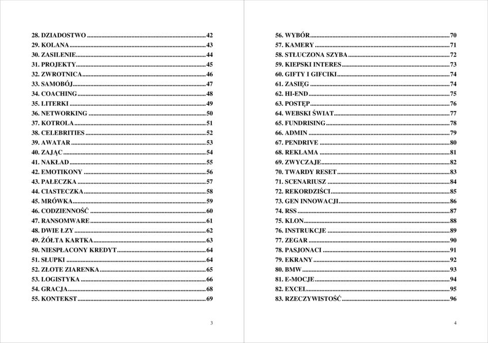 DWIE ŁZY... 62 49. ŻÓŁTA KARTKA... 63 50. NIESPŁACONY KREDYT... 64 51. SŁUPKI... 64 52. ZŁOTE ZIARENKA... 65 53. LOGISTYKA... 66 54. GRACJA... 68 55. KONTEKST... 69 56. WYBÓR... 70 57. KAMERY... 71 58.