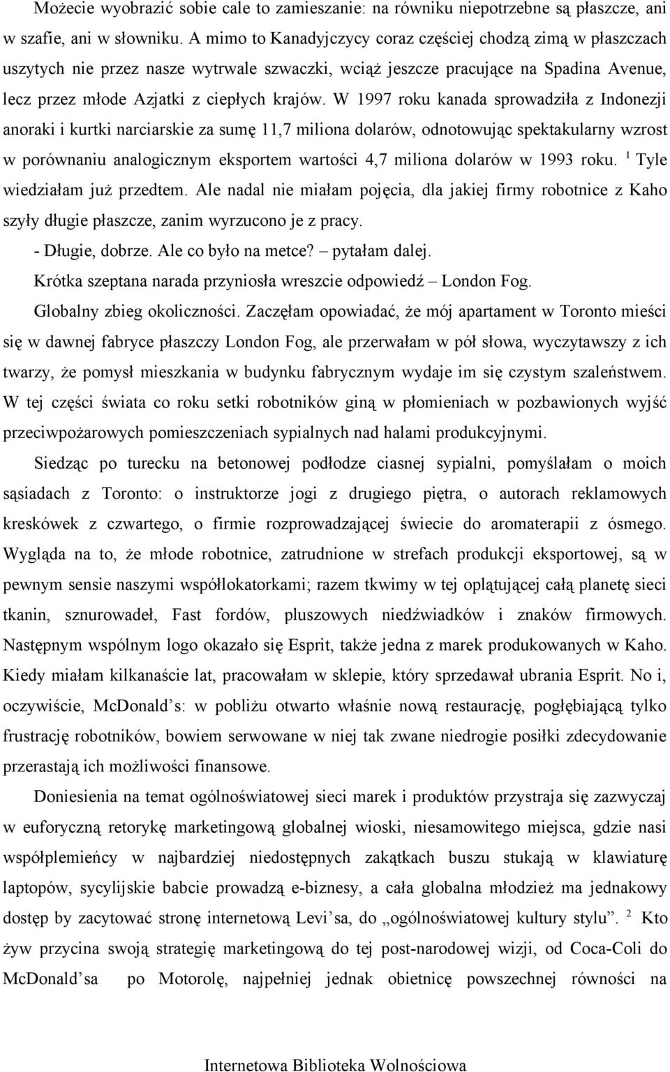 W 1997 roku kanada sprowadziła z Indonezji anoraki i kurtki narciarskie za sumę 11,7 miliona dolarów, odnotowując spektakularny wzrost w porównaniu analogicznym eksportem wartości 4,7 miliona dolarów