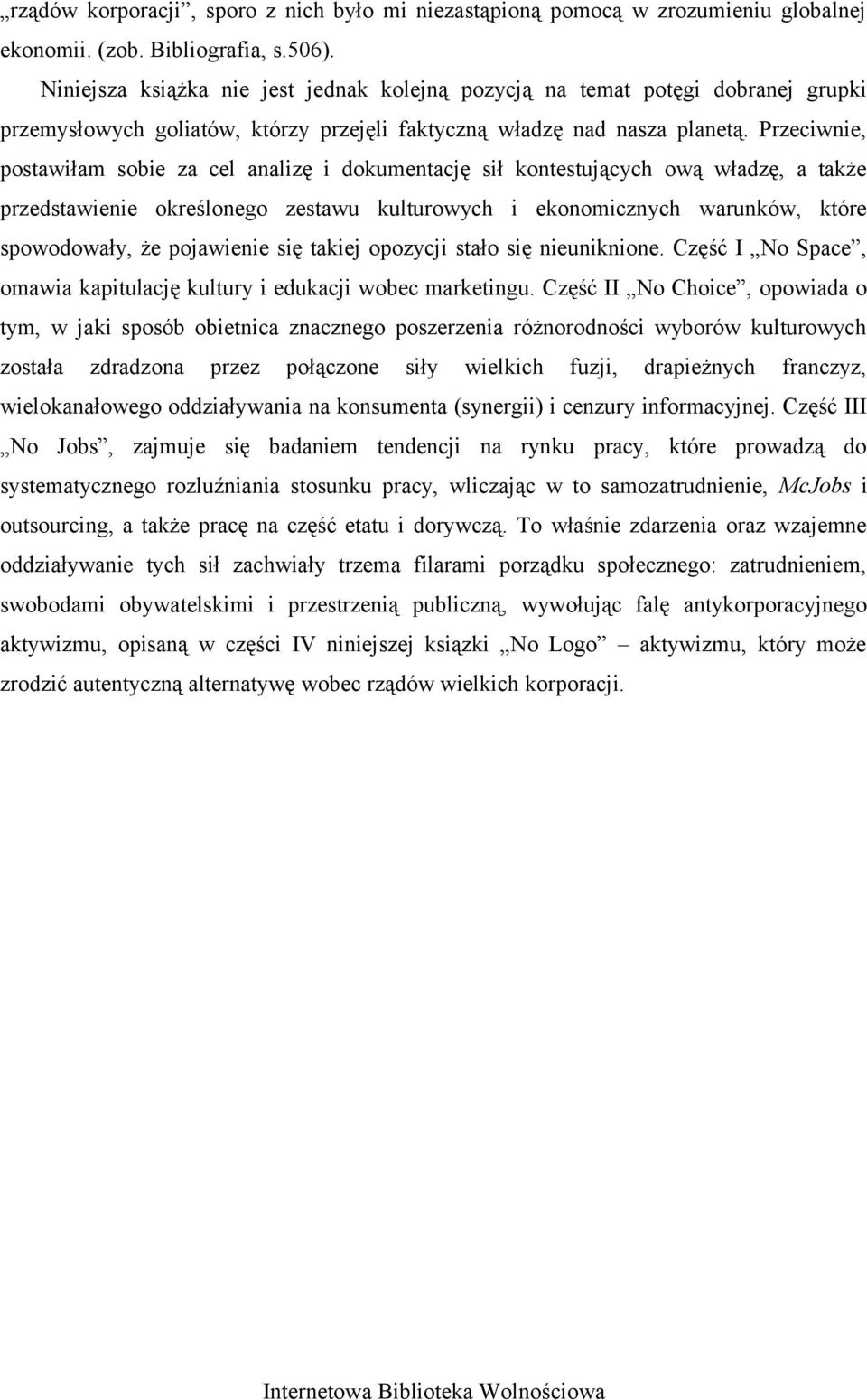 Przeciwnie, postawiłam sobie za cel analizę i dokumentację sił kontestujących ową władzę, a także przedstawienie określonego zestawu kulturowych i ekonomicznych warunków, które spowodowały, że