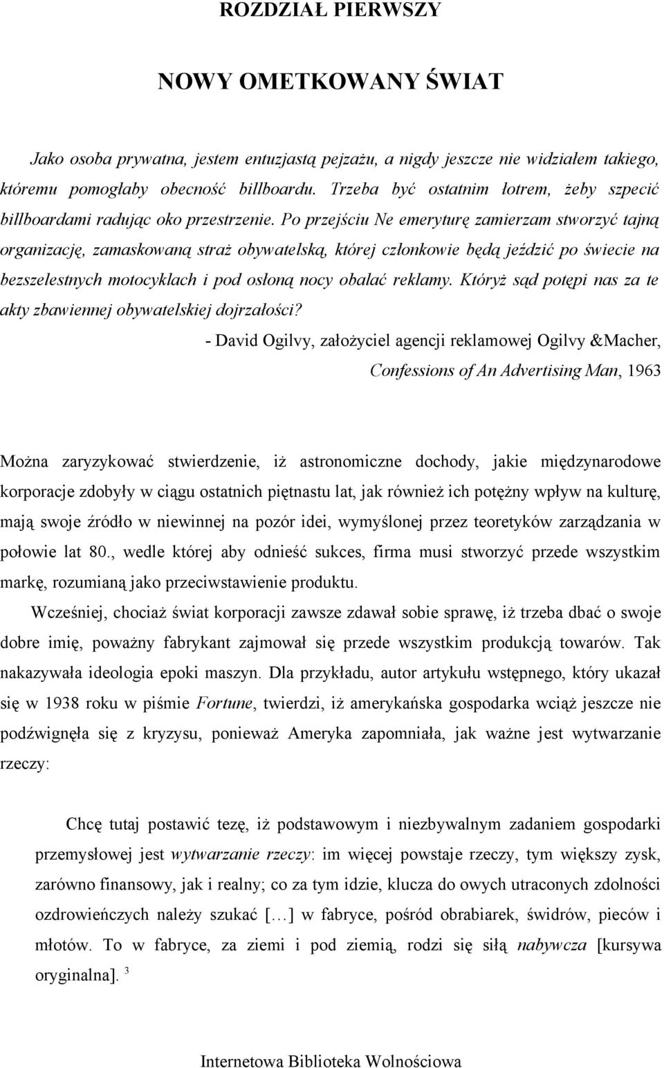 Po przejściu Ne emeryturę zamierzam stworzyć tajną organizację, zamaskowaną straż obywatelską, której członkowie będą jeździć po świecie na bezszelestnych motocyklach i pod osłoną nocy obalać reklamy.