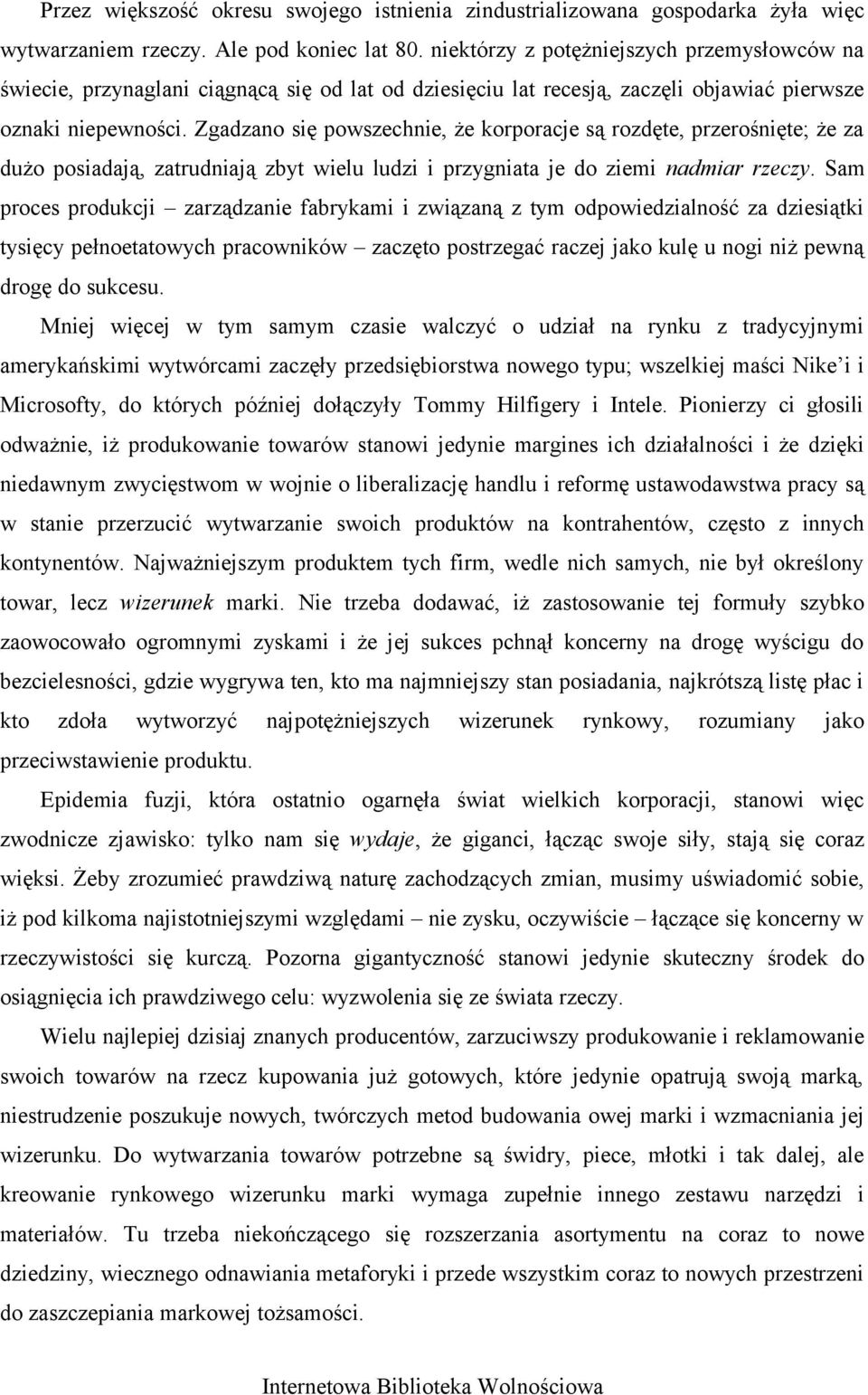 Zgadzano się powszechnie, że korporacje są rozdęte, przerośnięte; że za dużo posiadają, zatrudniają zbyt wielu ludzi i przygniata je do ziemi nadmiar rzeczy.