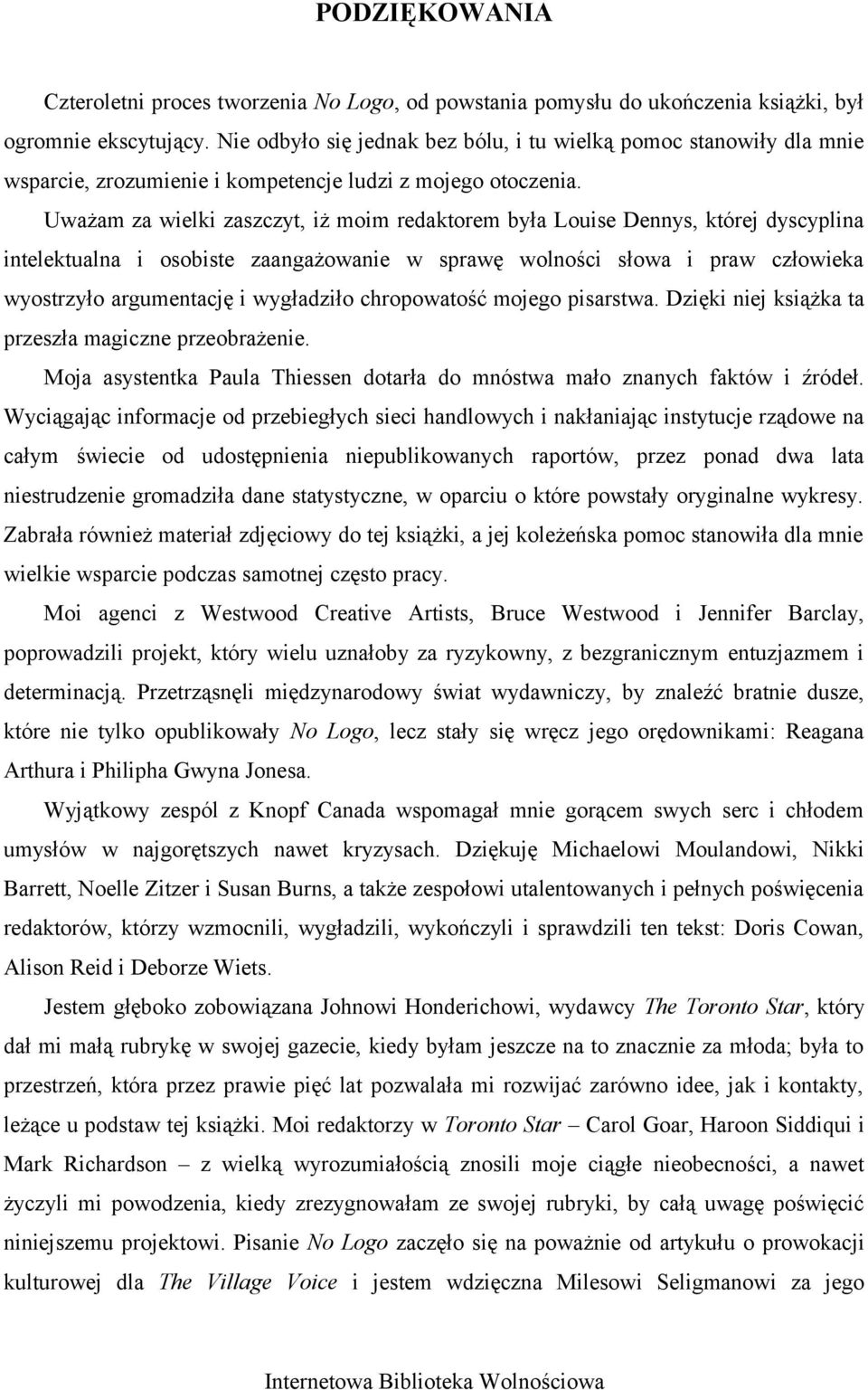 Uważam za wielki zaszczyt, iż moim redaktorem była Louise Dennys, której dyscyplina intelektualna i osobiste zaangażowanie w sprawę wolności słowa i praw człowieka wyostrzyło argumentację i