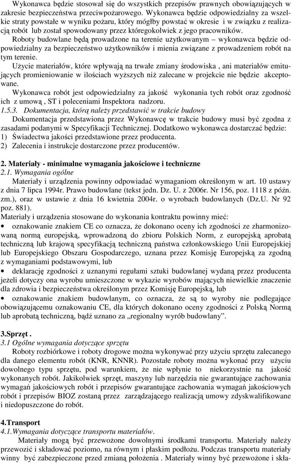 pracowników. Roboty budowlane będą prowadzone na terenie uŝytkowanym wykonawca będzie odpowiedzialny za bezpieczeństwo uŝytkowników i mienia związane z prowadzeniem robót na tym terenie.