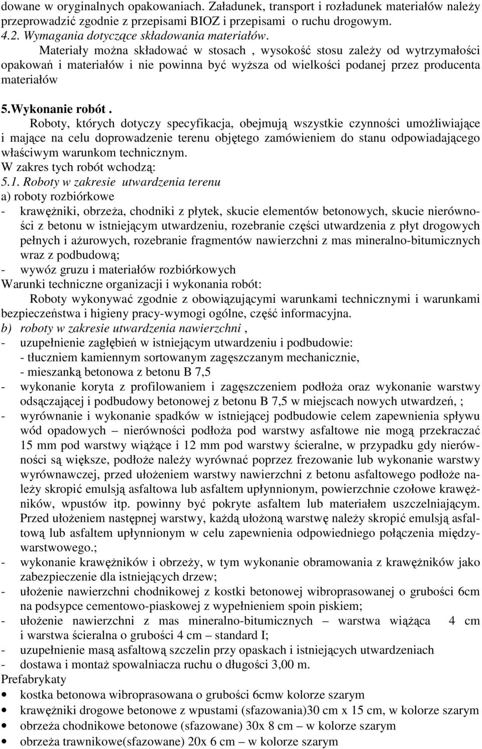 Materiały moŝna składować w stosach, wysokość stosu zaleŝy od wytrzymałości opakowań i materiałów i nie powinna być wyŝsza od wielkości podanej przez producenta materiałów 5.Wykonanie robót.