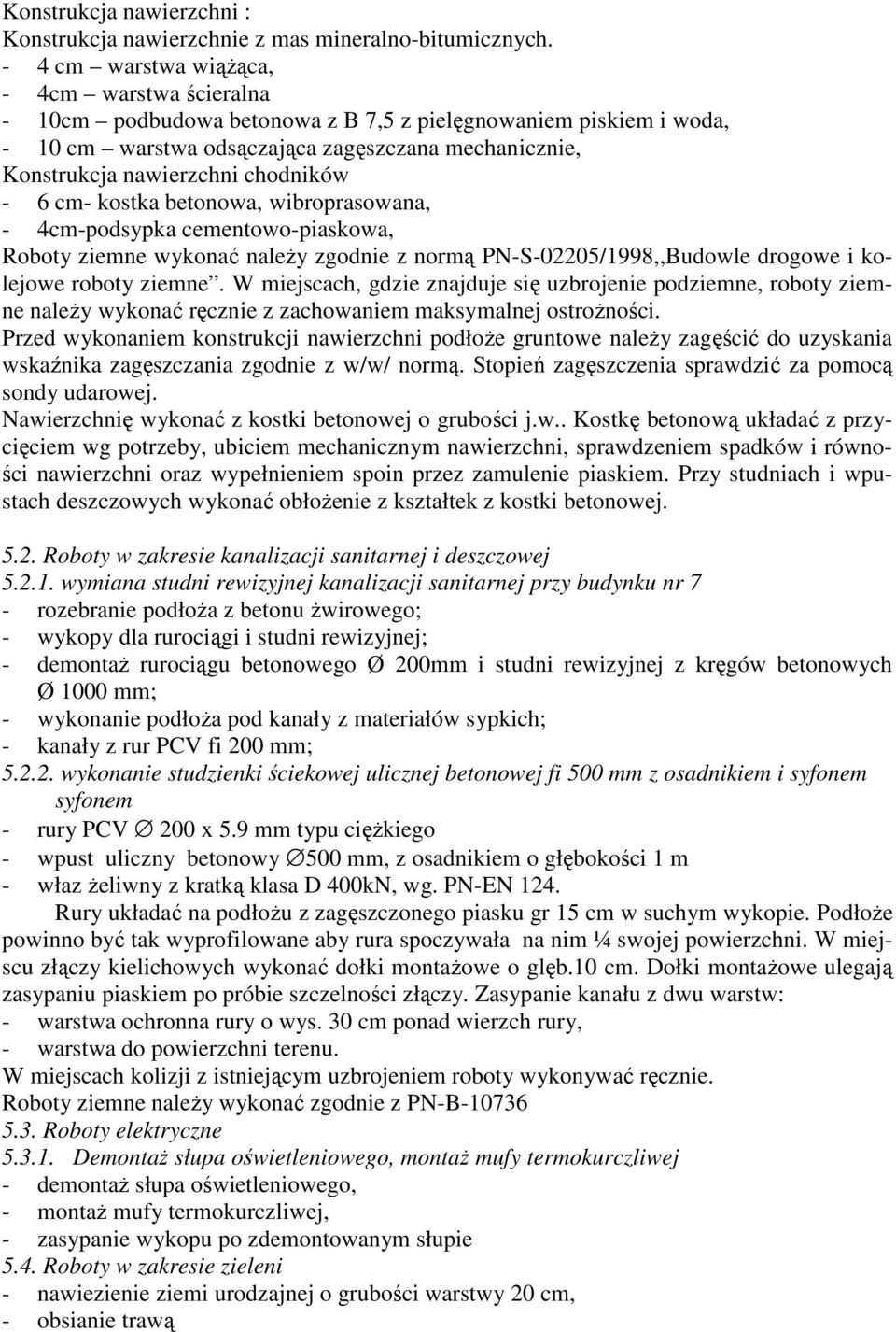 chodników - 6 cm- kostka betonowa, wibroprasowana, - 4cm-podsypka cementowo-piaskowa, Roboty ziemne wykonać naleŝy zgodnie z normą PN-S-02205/1998,,Budowle drogowe i kolejowe roboty ziemne.